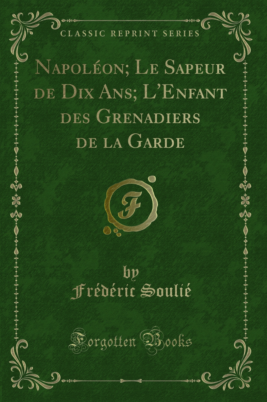 Napoléon; Le Sapeur de Dix Ans; L'Enfant des Grenadiers de la Garde (Classic Reprint)