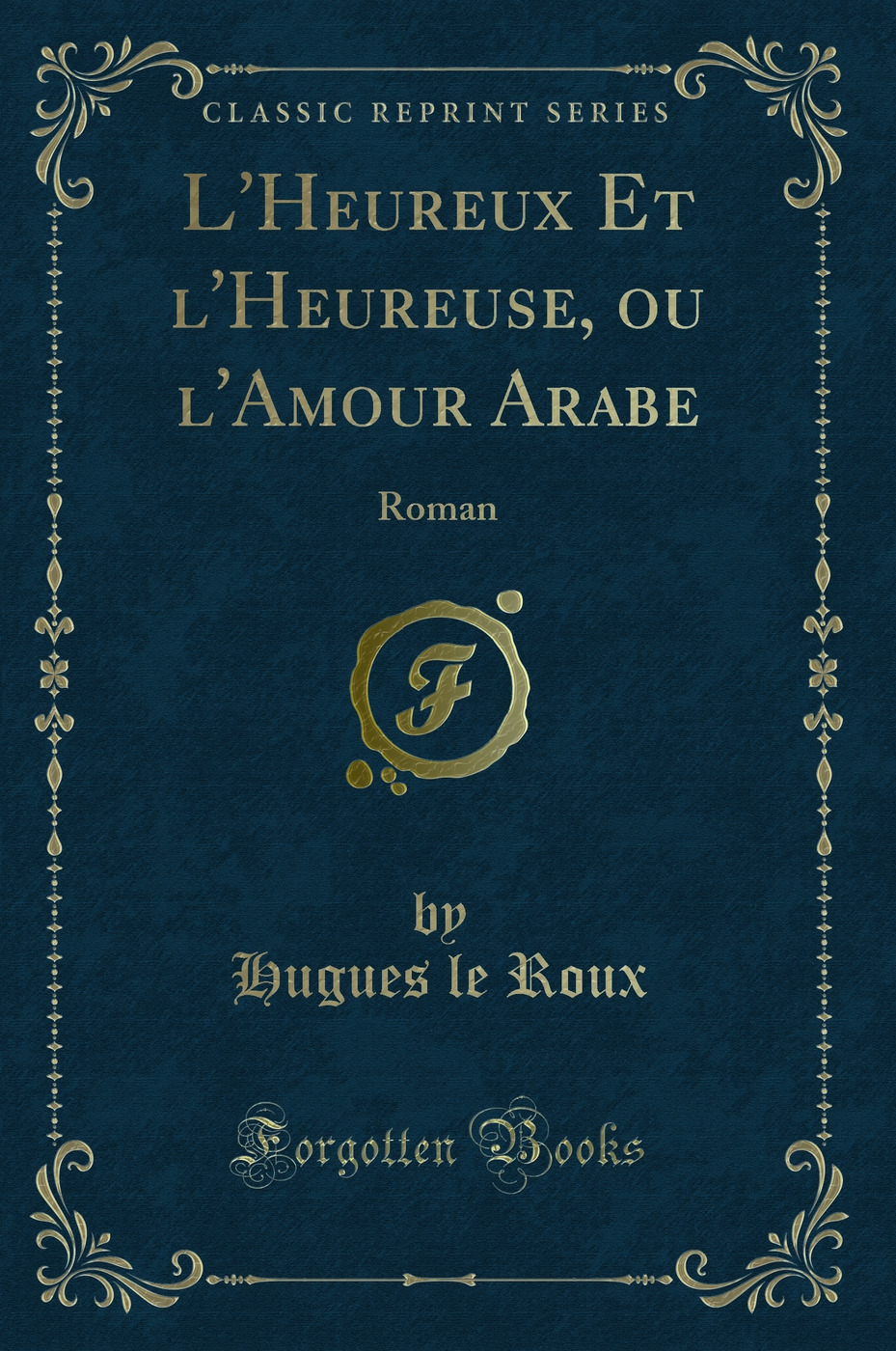 L'Heureux Et l'Heureuse, ou l'Amour Arabe: Roman (Classic Reprint)