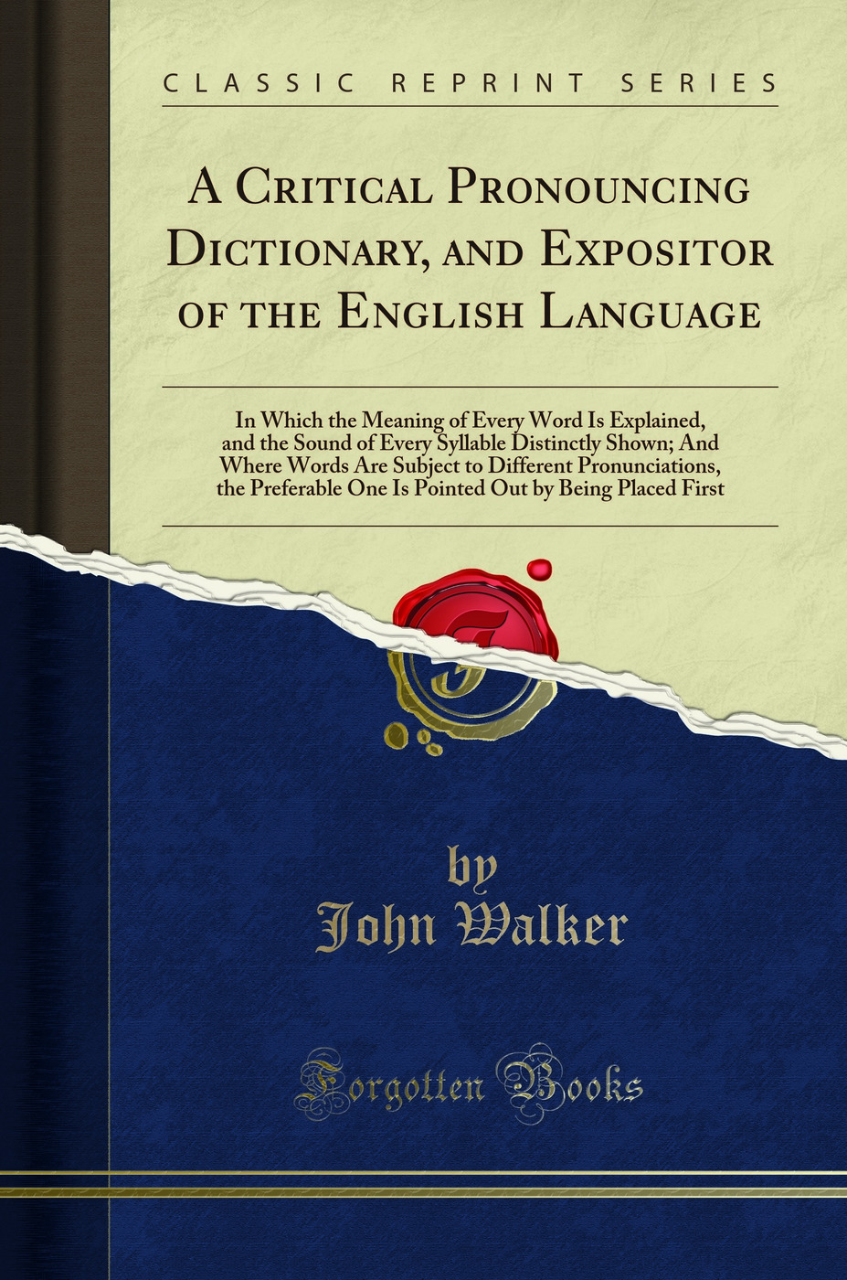 A Critical Pronouncing Dictionary, and Expositor of the English Language: In Which the Meaning of Every Word Is Explained, and the Sound of Every Syllable Distinctly Shown; And Where Words Are Subject to Different Pronunciations, the Preferable One Is Poi