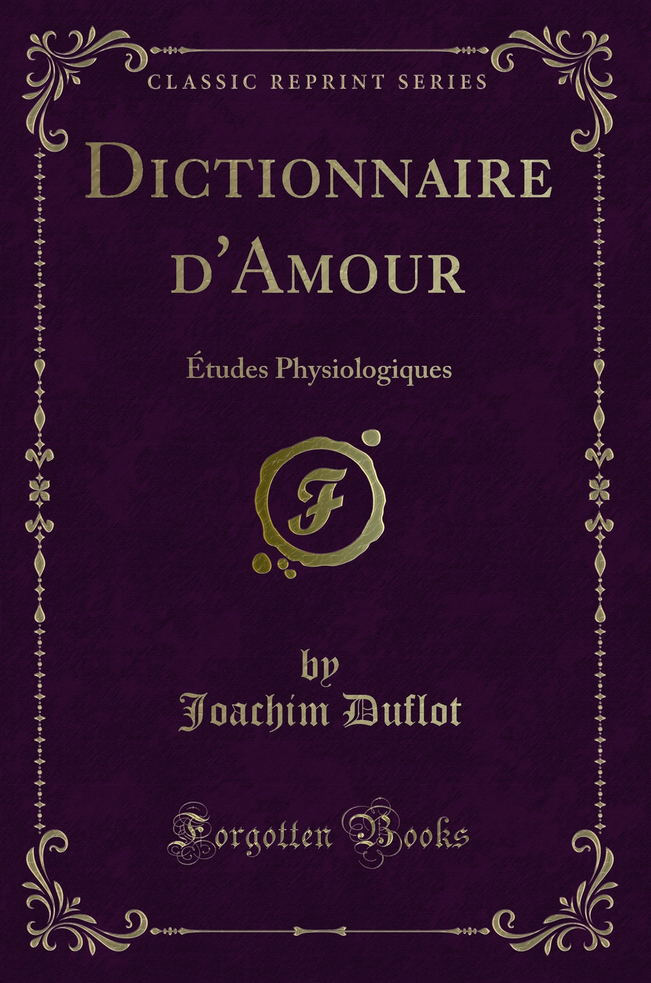 Dictionnaire d'Amour: Études Physiologiques (Classic Reprint)