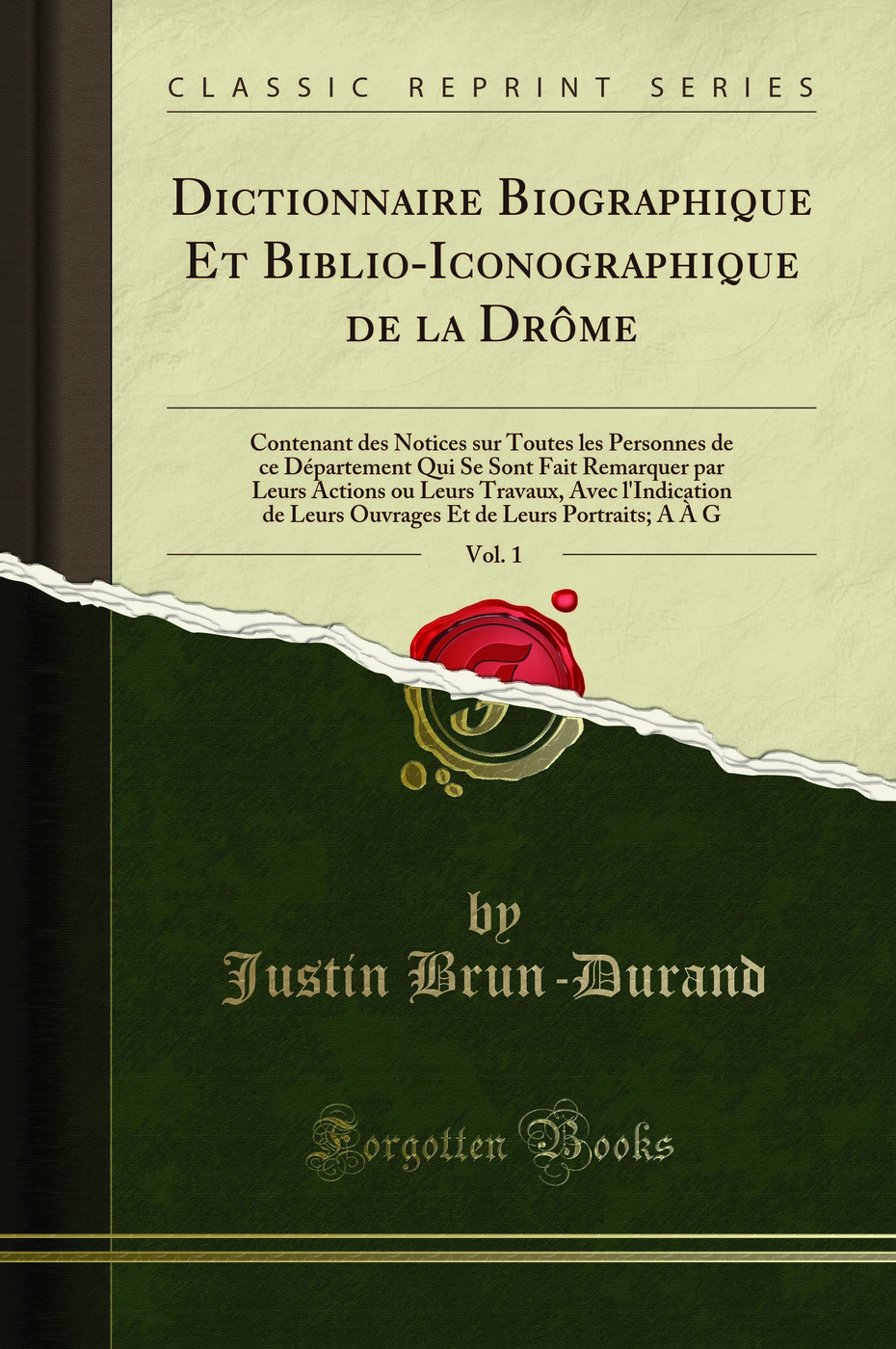 Dictionnaire Biographique Et Biblio-Iconographique de la Drôme, Vol. 1: Contenant des Notices sur Toutes les Personnes de ce Département Qui Se Sont Fait Remarquer par Leurs Actions ou Leurs Travaux, Avec l''Indication de Leurs Ouvrages Et de Leurs Portr