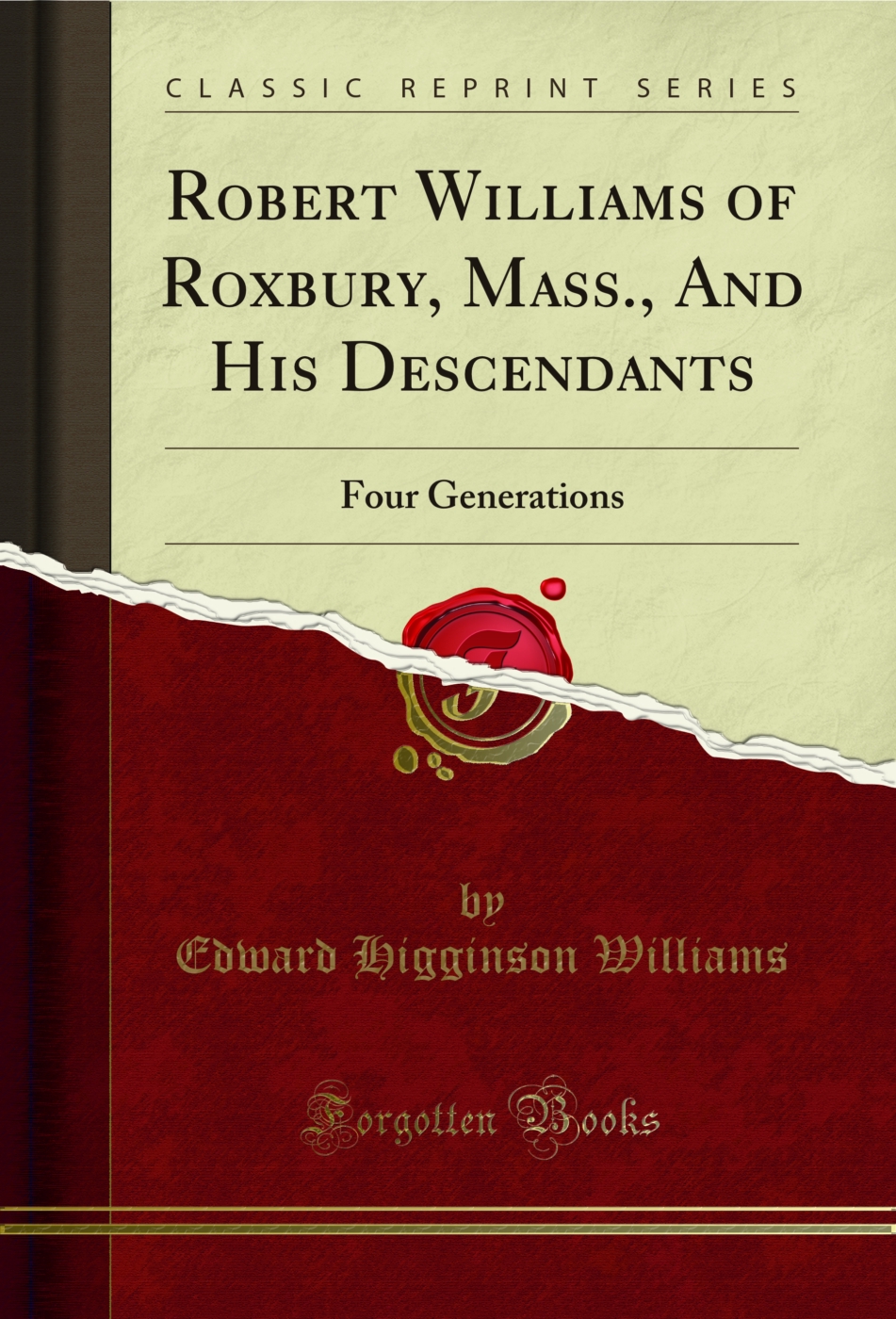 Robert Williams of Roxbury, Mass., And His Descendants: Four Generations (Classic Reprint)