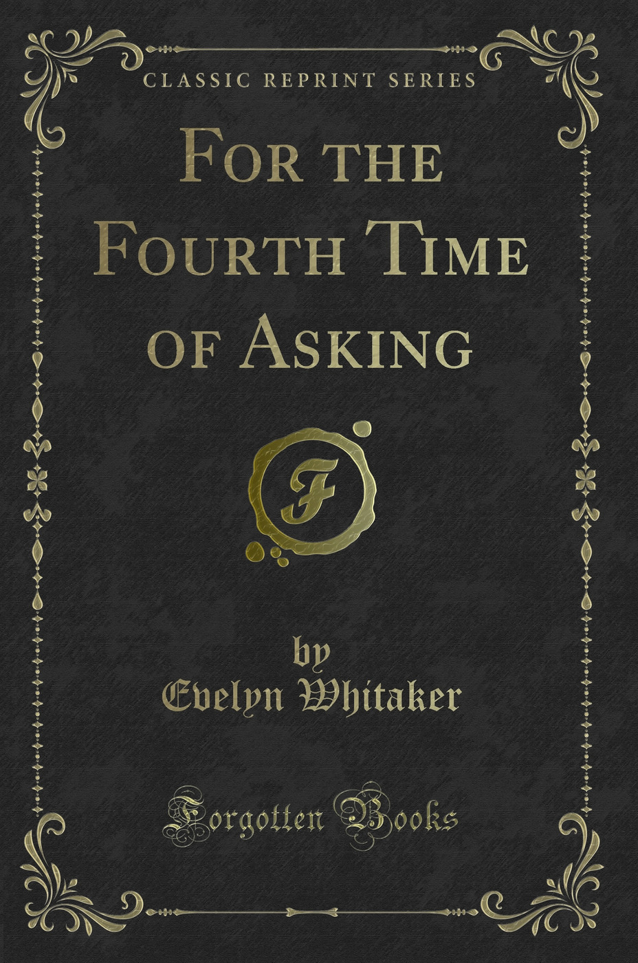 For the Fourth Time of Asking (Classic Reprint)