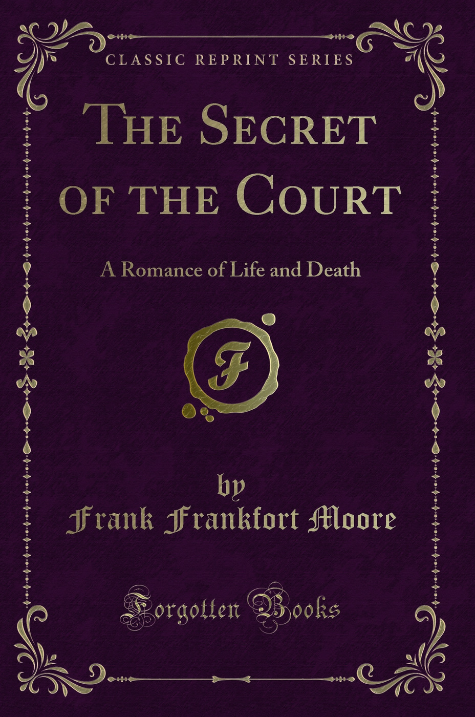 The Secret of the Court: A Romance of Life and Death (Classic Reprint)