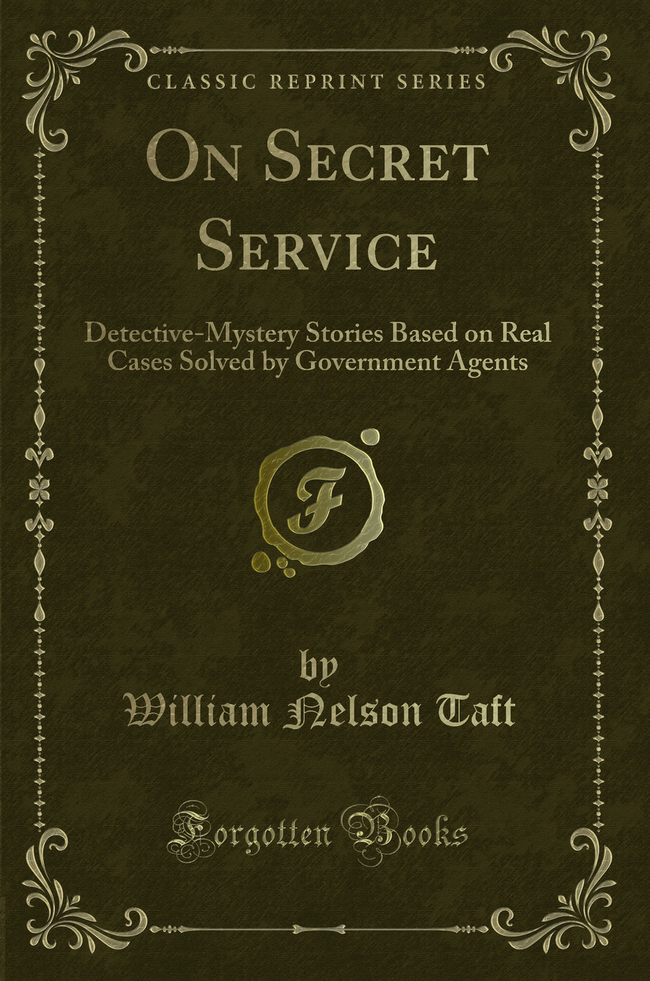 On Secret Service: Detective-Mystery Stories Based on Real Cases Solved by Government Agents (Classic Reprint)