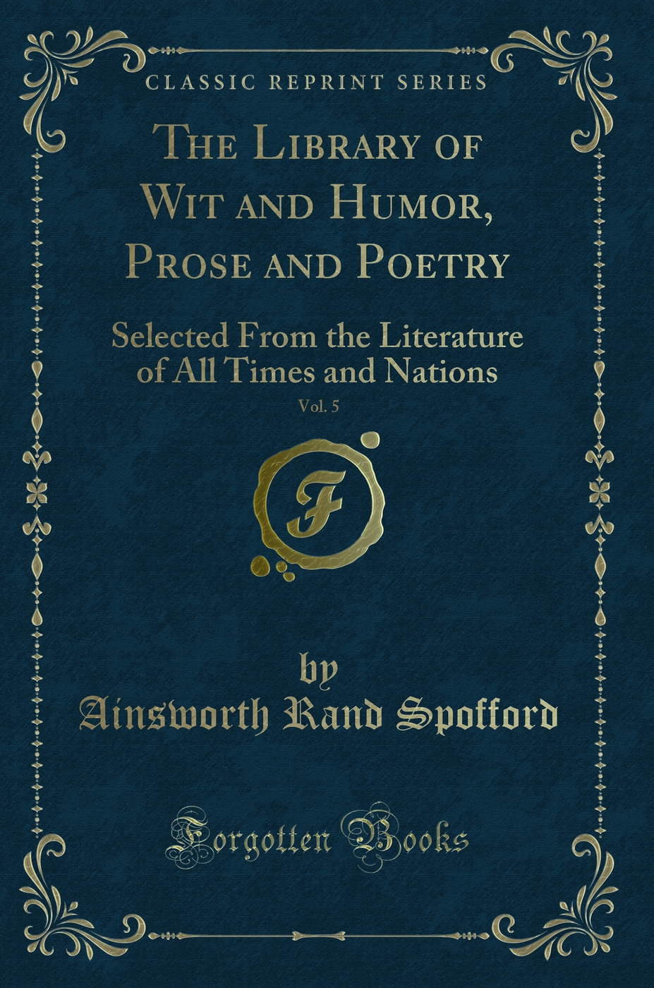 The Library of Wit and Humor, Prose and Poetry, Vol. 5: Selected From the Literature of All Times and Nations (Classic Reprint)