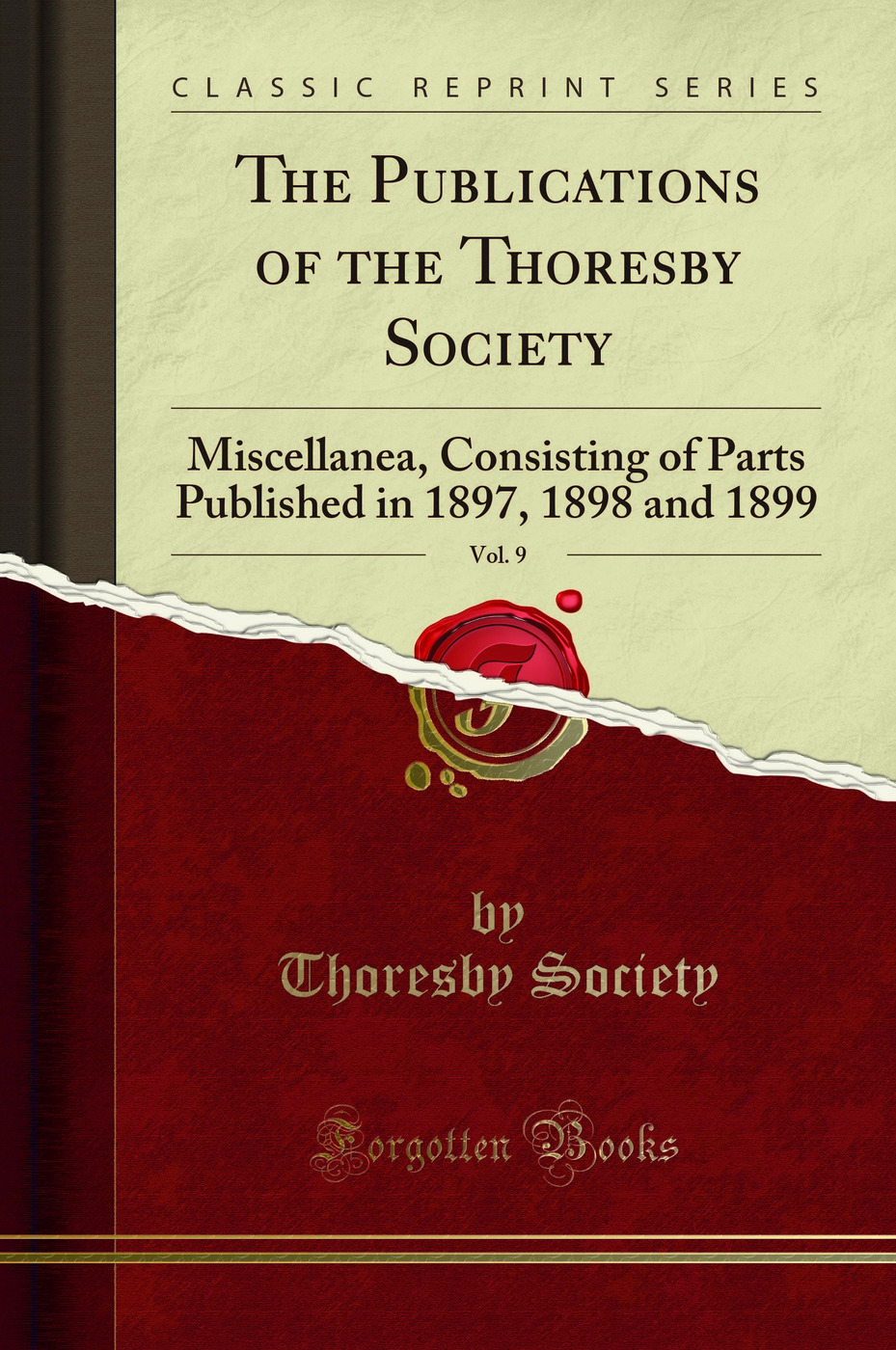 The Publications of the Thoresby Society, Vol. 9: Miscellanea, Consisting of Parts Published in 1897, 1898 and 1899 (Classic Reprint)