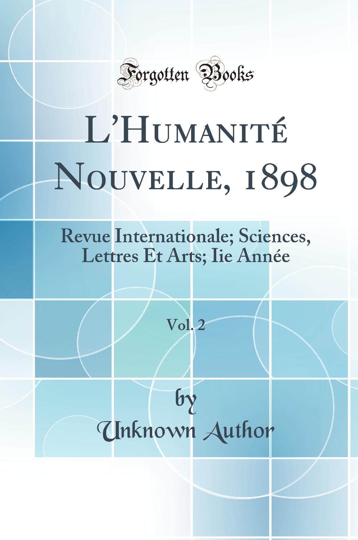 L'Humanité Nouvelle, 1898, Vol. 2: Revue Internationale; Sciences, Lettres Et Arts; Iie Année (Classic Reprint)