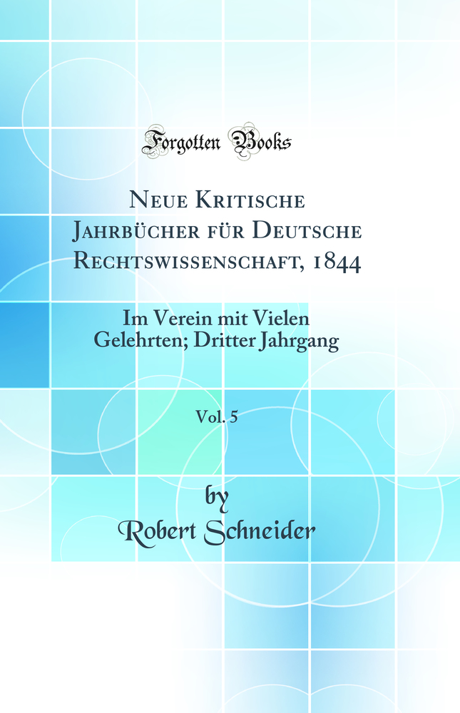 Neue Kritische Jahrbücher für Deutsche Rechtswissenschaft, 1844, Vol. 5: Im Verein mit Vielen Gelehrten; Dritter Jahrgang (Classic Reprint)