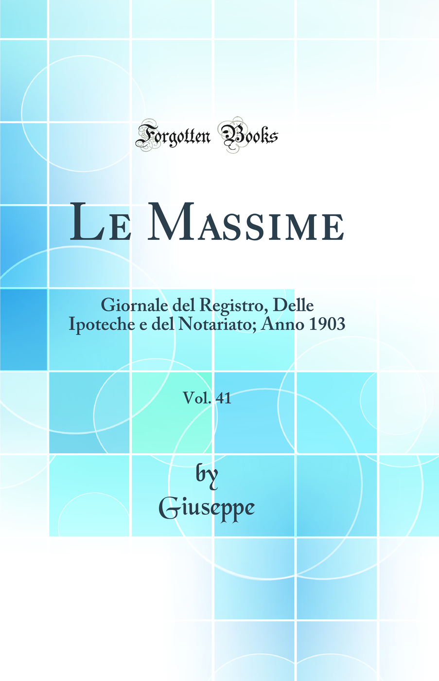 Le Massime, Vol. 41: Giornale del Registro, Delle Ipoteche e del Notariato; Anno 1903 (Classic Reprint)