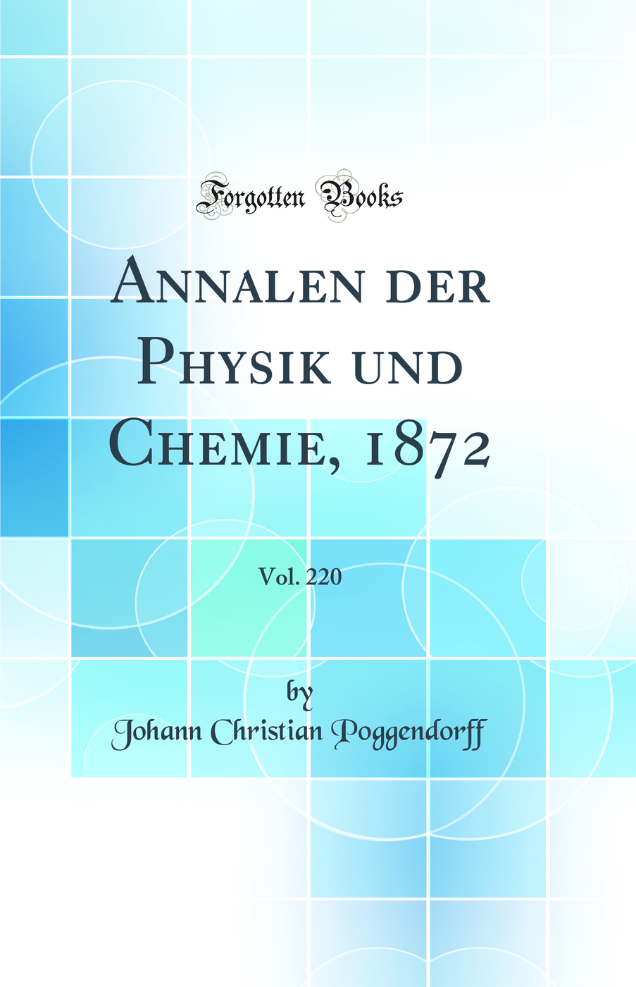Annalen der Physik und Chemie, 1872, Vol. 220 (Classic Reprint)
