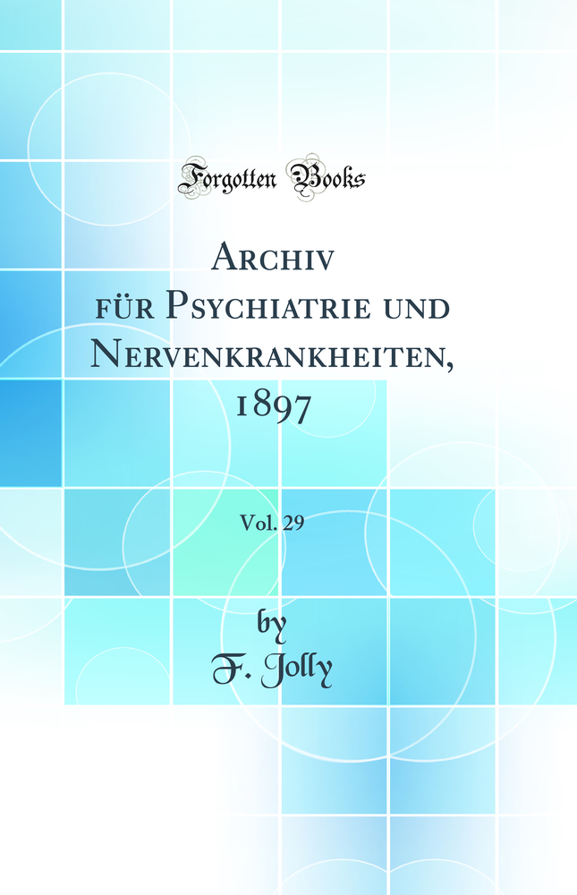 Archiv für Psychiatrie und Nervenkrankheiten, 1897, Vol. 29 (Classic Reprint)