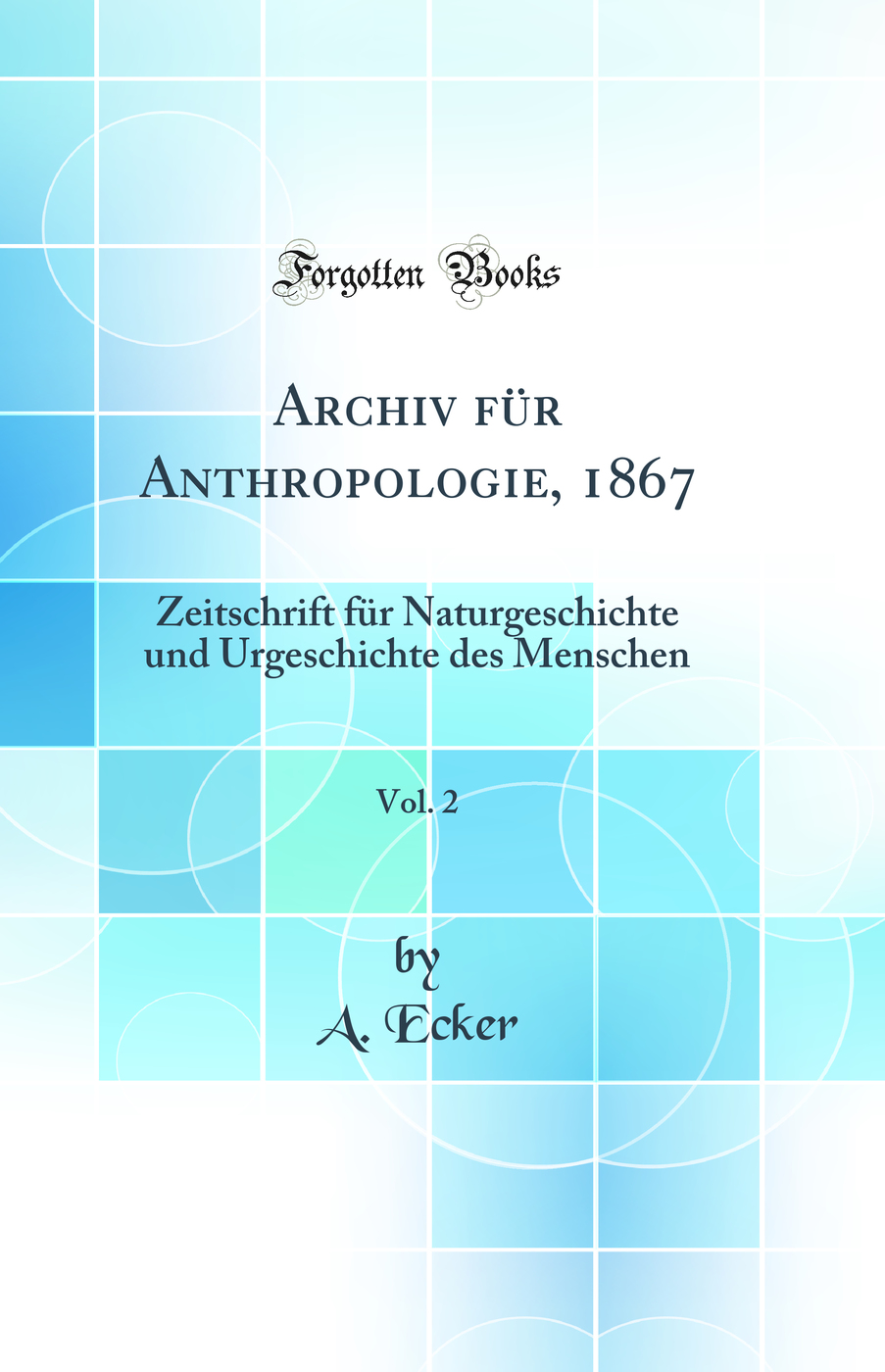 Archiv für Anthropologie, 1867, Vol. 2: Zeitschrift für Naturgeschichte und Urgeschichte des Menschen (Classic Reprint)
