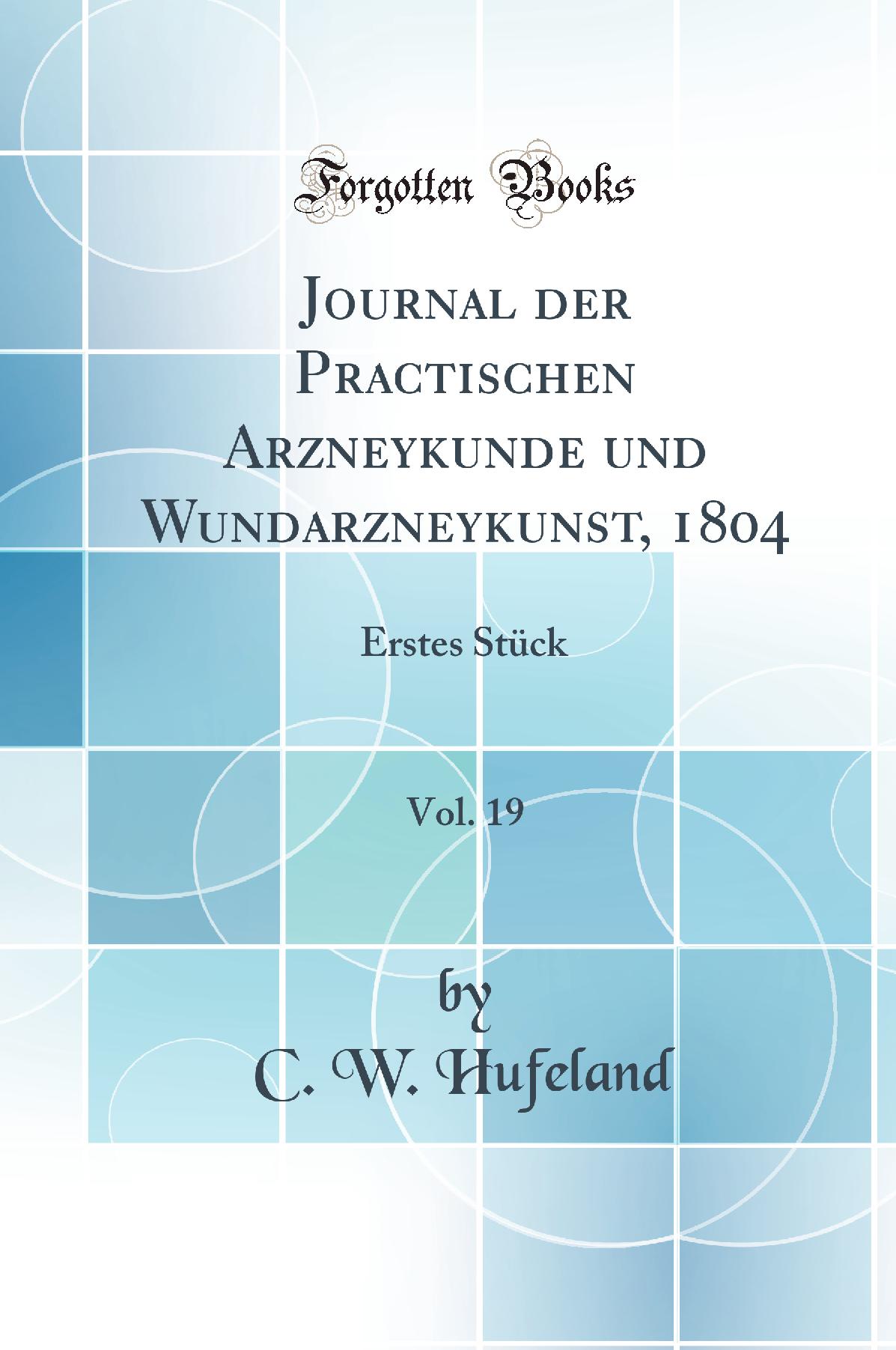 Journal der Practischen Arzneykunde und Wundarzneykunst, 1804, Vol. 19: Erstes Stück (Classic Reprint)