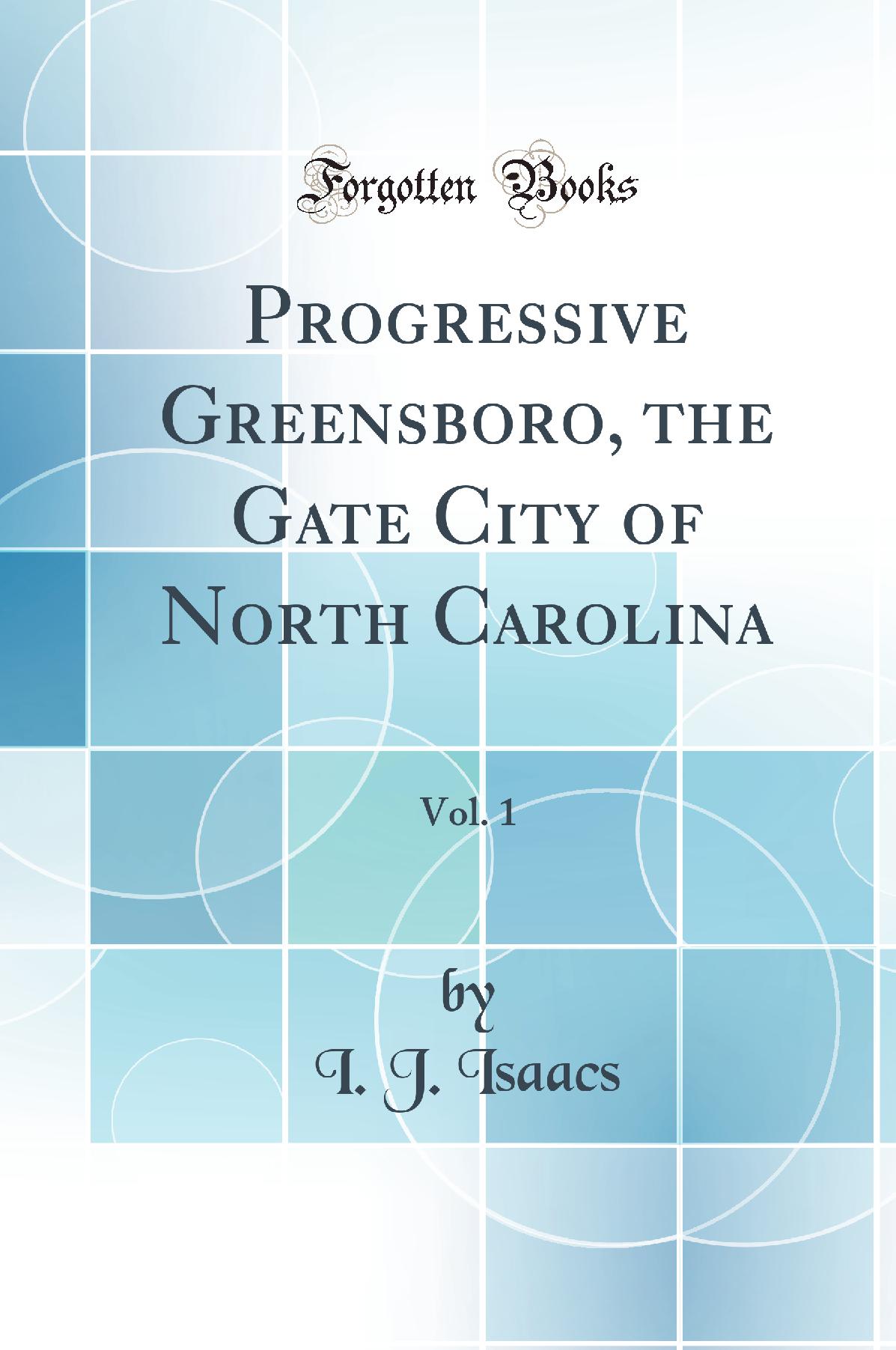 Progressive Greensboro, the Gate City of North Carolina, Vol. 1 (Classic Reprint)