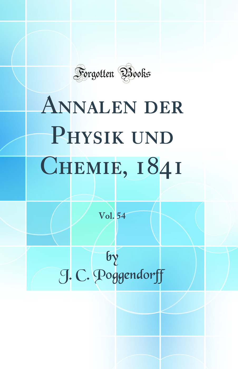 Annalen der Physik und Chemie, 1841, Vol. 54 (Classic Reprint)