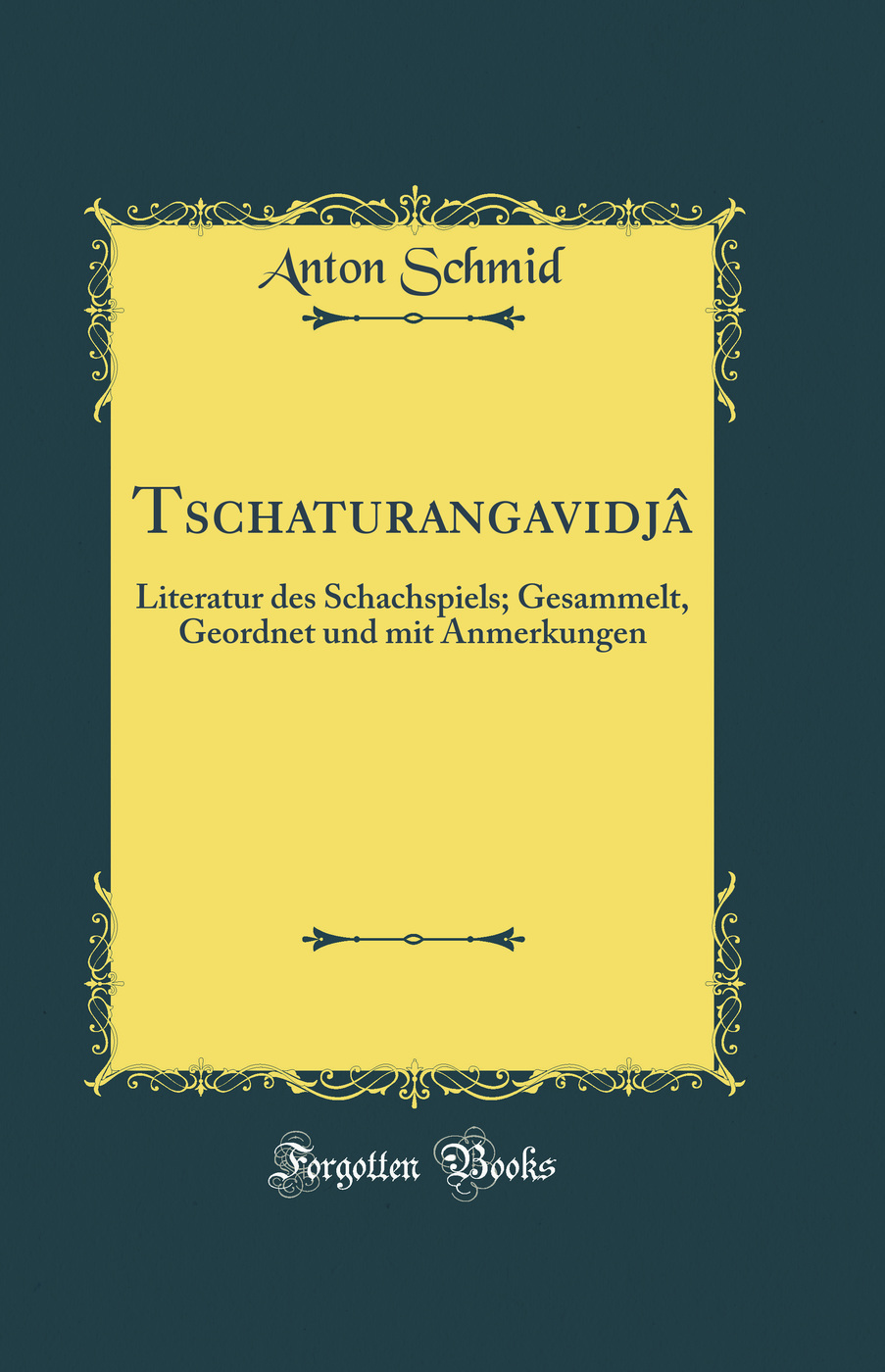 Tschaturangavidjâ: Literatur des Schachspiels; Gesammelt, Geordnet und mit Anmerkungen (Classic Reprint)