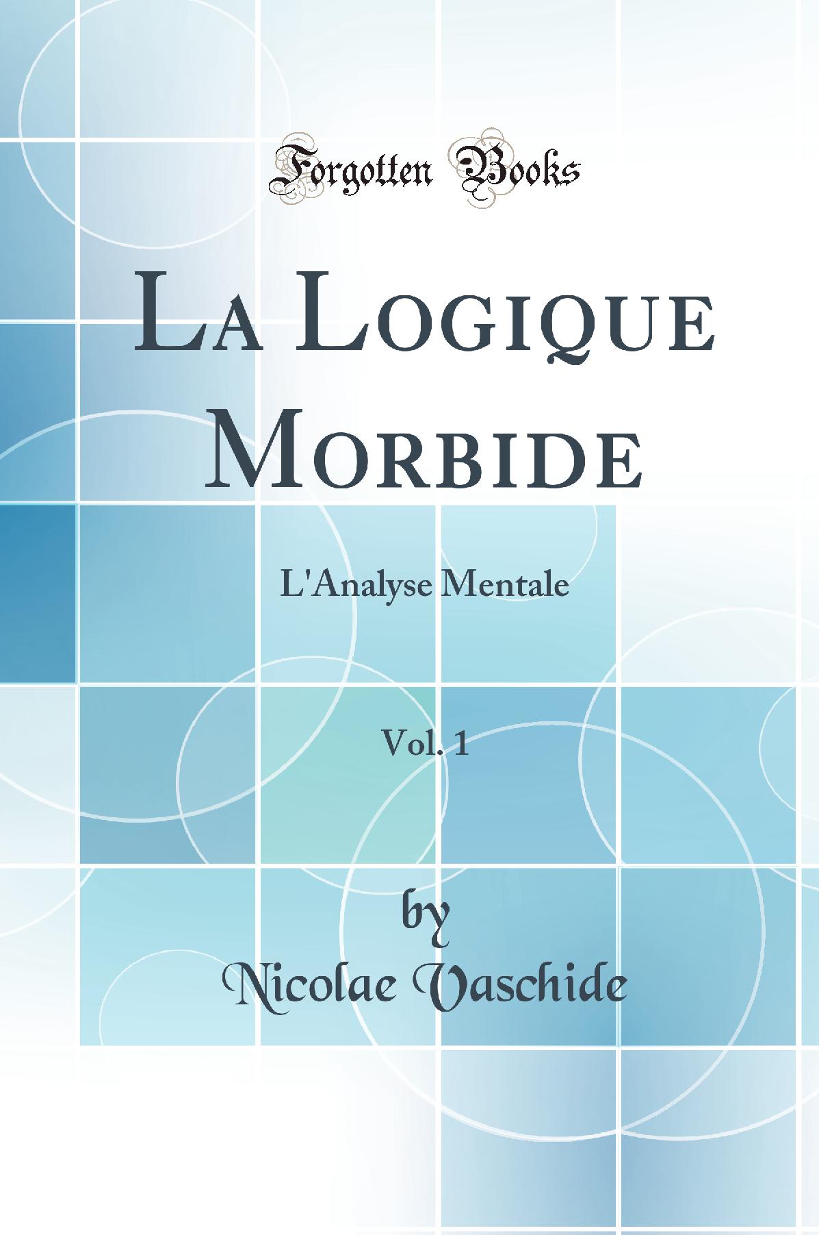 La Logique Morbide, Vol. 1: L''Analyse Mentale (Classic Reprint)