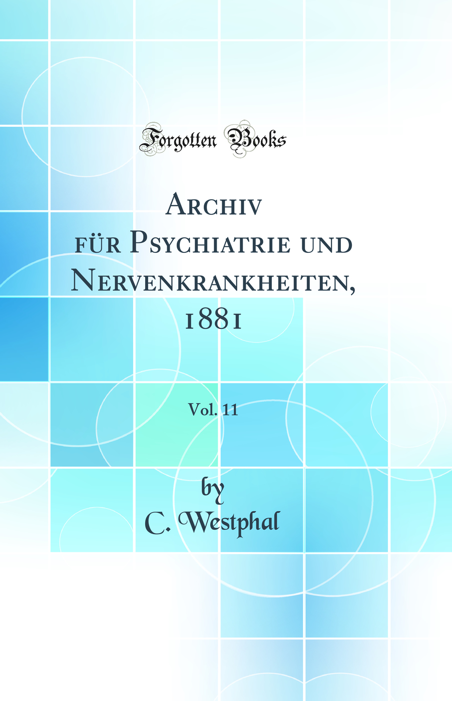 Archiv für Psychiatrie und Nervenkrankheiten, 1881, Vol. 11 (Classic Reprint)