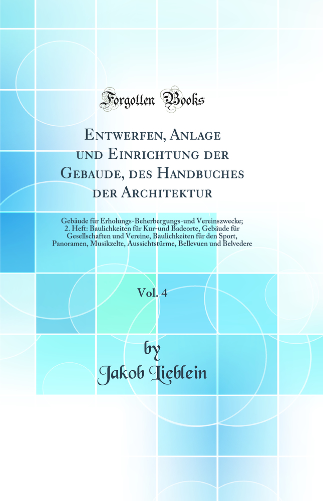 Entwerfen, Anlage und Einrichtung der Gebaude, des Handbuches der Architektur, Vol. 4: Gebäude für Erholungs-Beherbergungs-und Vereinszwecke; 2. Heft: Baulichkeiten für Kur-und Badeorte, Gebäude für Gesellschaften und Vereine, Baulichkeiten für den