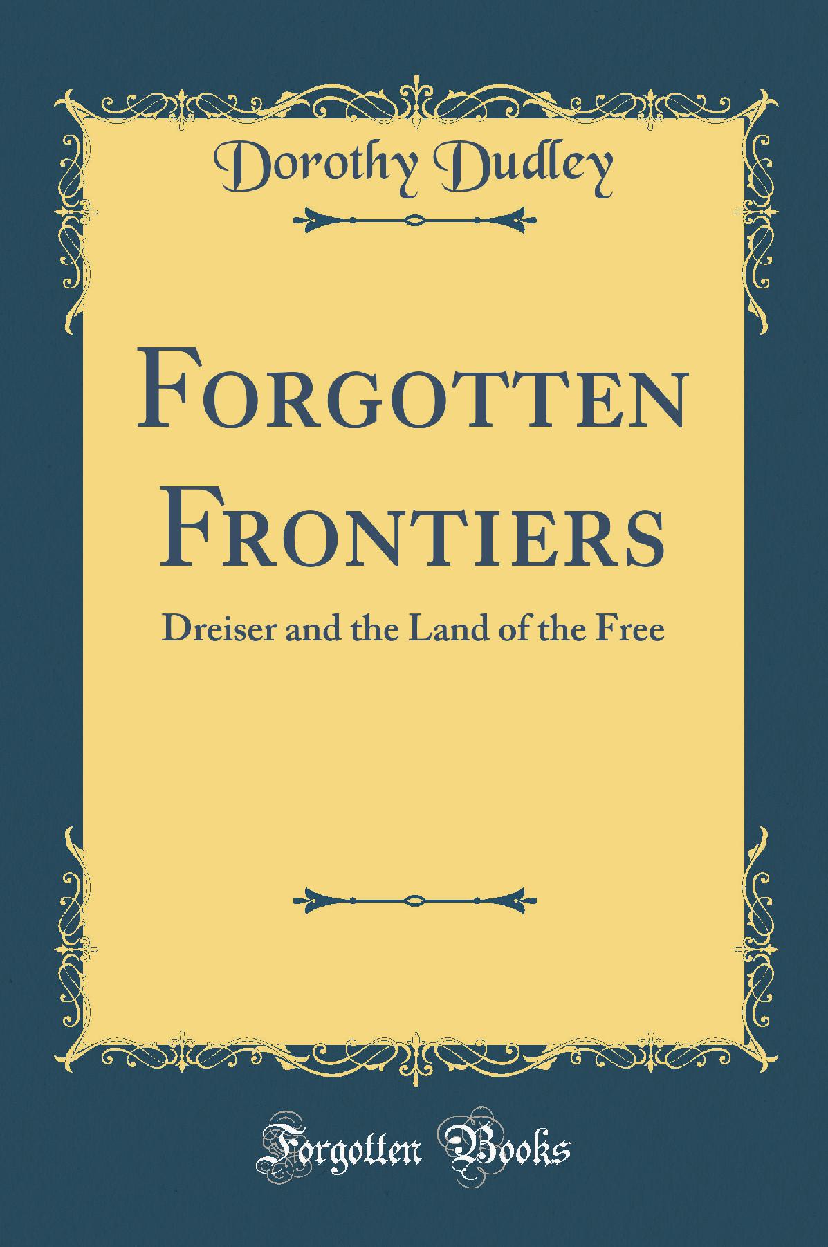 Forgotten Frontiers: Dreiser and the Land of the Free (Classic Reprint)