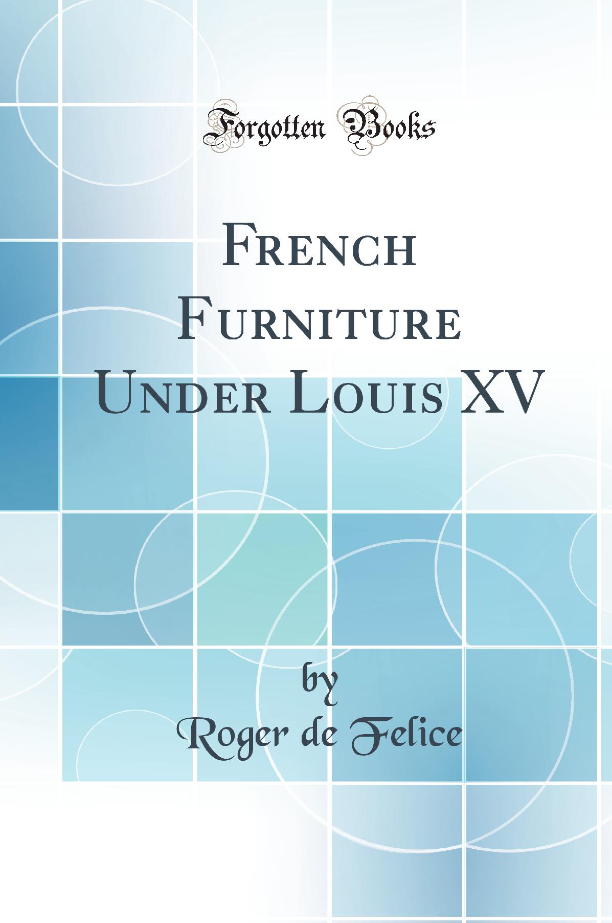 French Furniture Under Louis XV (Classic Reprint)