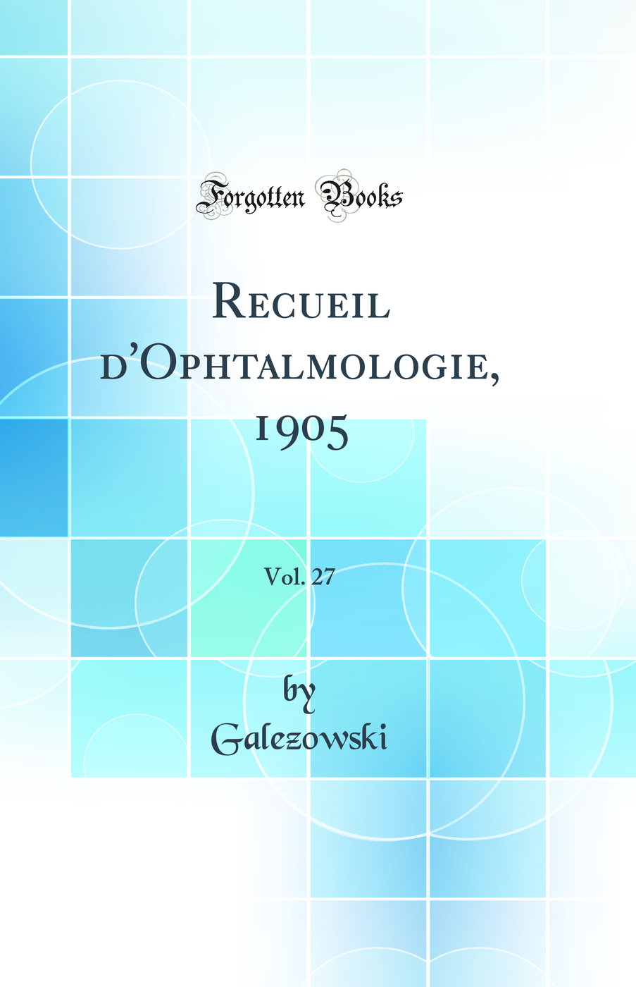 Recueil d''Ophtalmologie, 1905, Vol. 27 (Classic Reprint)