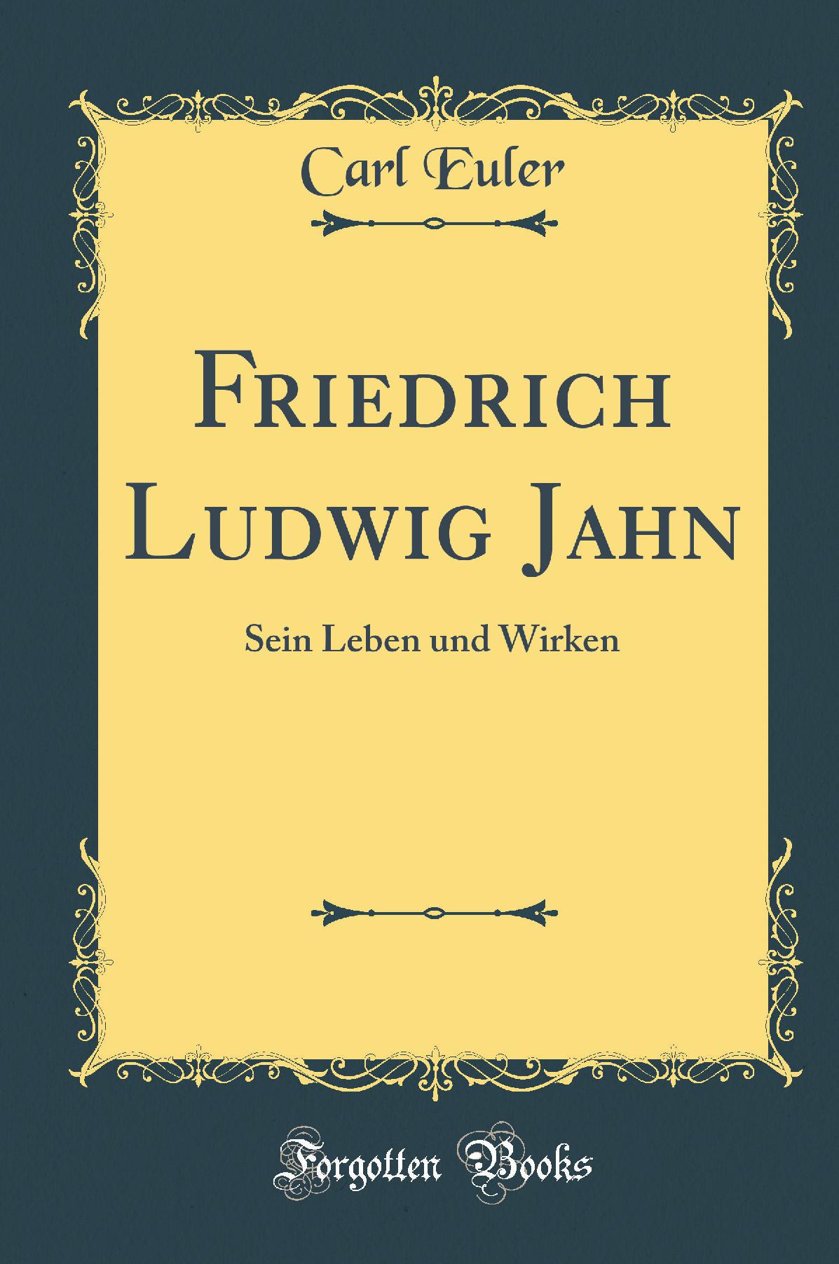 Friedrich Ludwig Jahn: Sein Leben und Wirken (Classic Reprint)