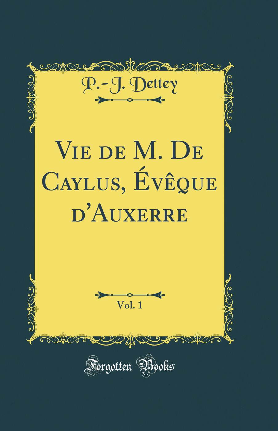 Vie de M. De Caylus, Évêque d''Auxerre, Vol. 1 (Classic Reprint)