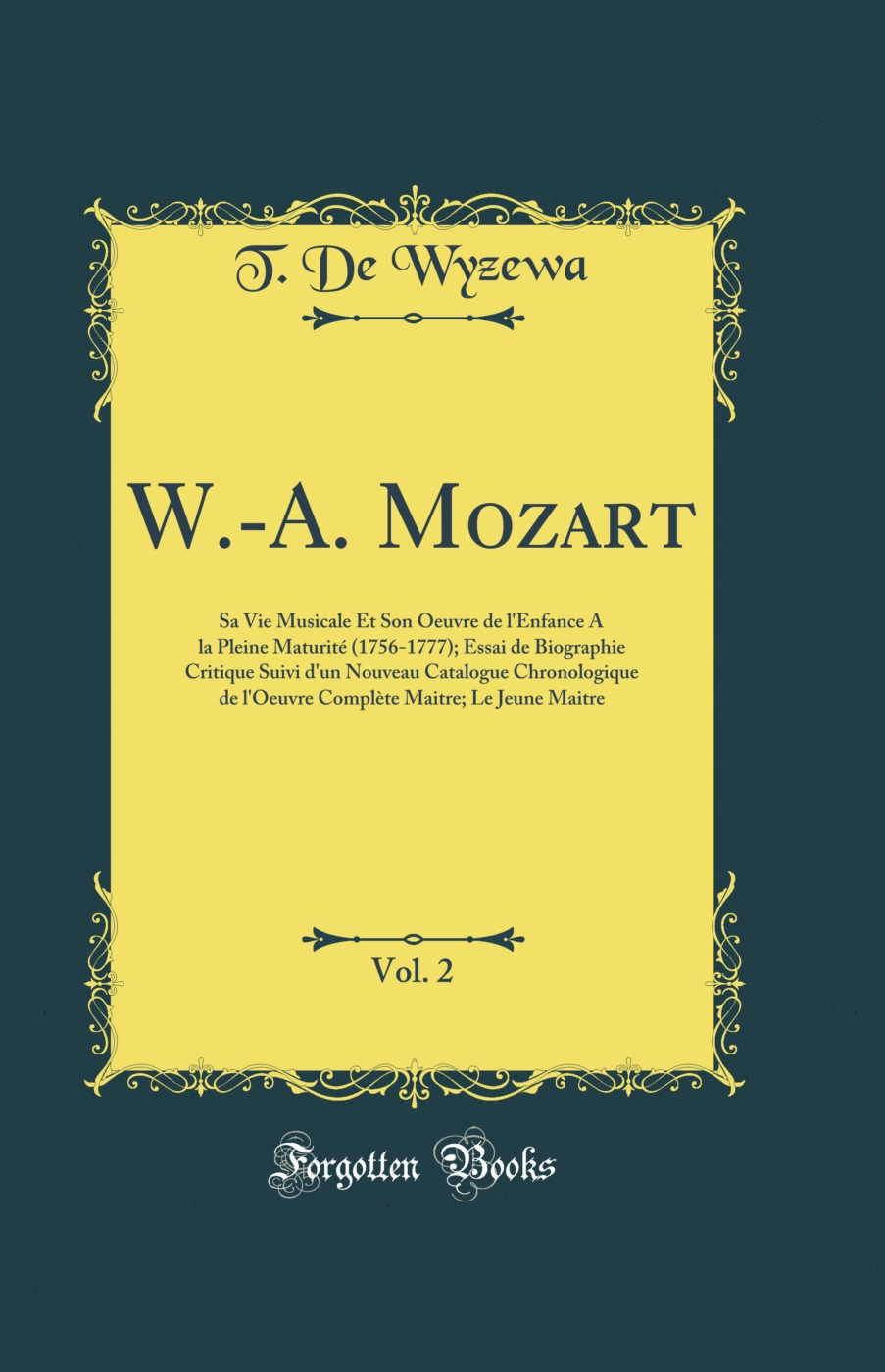 W.-A. Mozart, Vol. 2: Sa Vie Musicale Et Son Oeuvre de l'Enfance A la Pleine Maturité (1756-1777); Essai de Biographie Critique Suivi d'un Nouveau Catalogue Chronologique de l'Oeuvre Complète Maitre; Le Jeune Maitre (Classic Reprint)