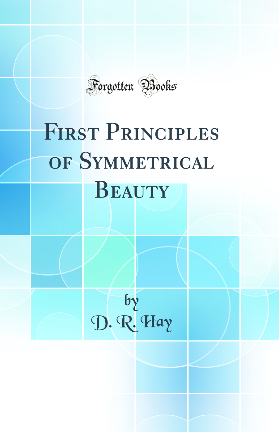 First Principles of Symmetrical Beauty (Classic Reprint)