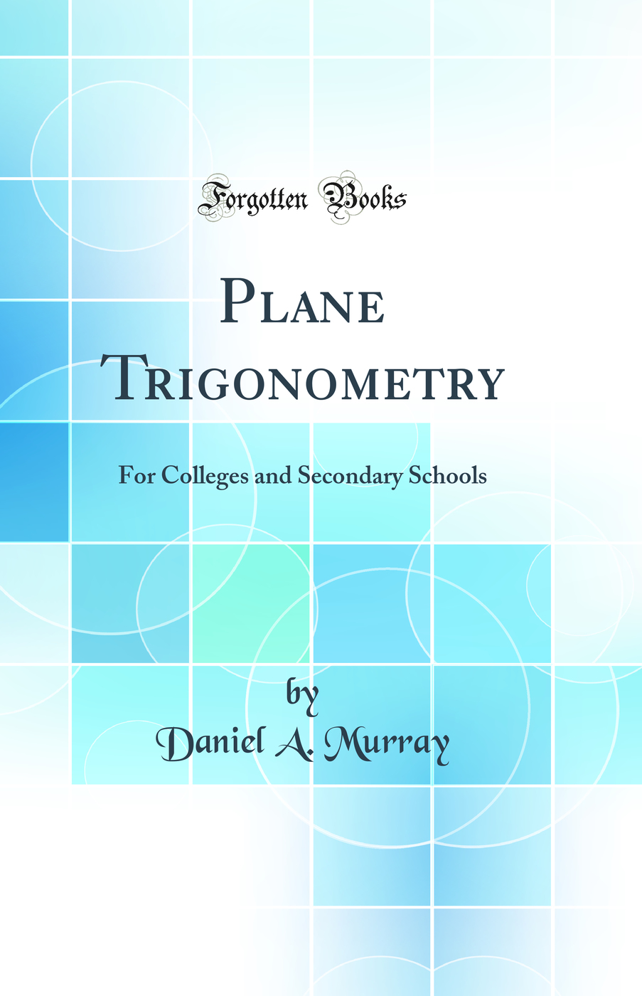Plane Trigonometry: For Colleges and Secondary Schools (Classic Reprint)