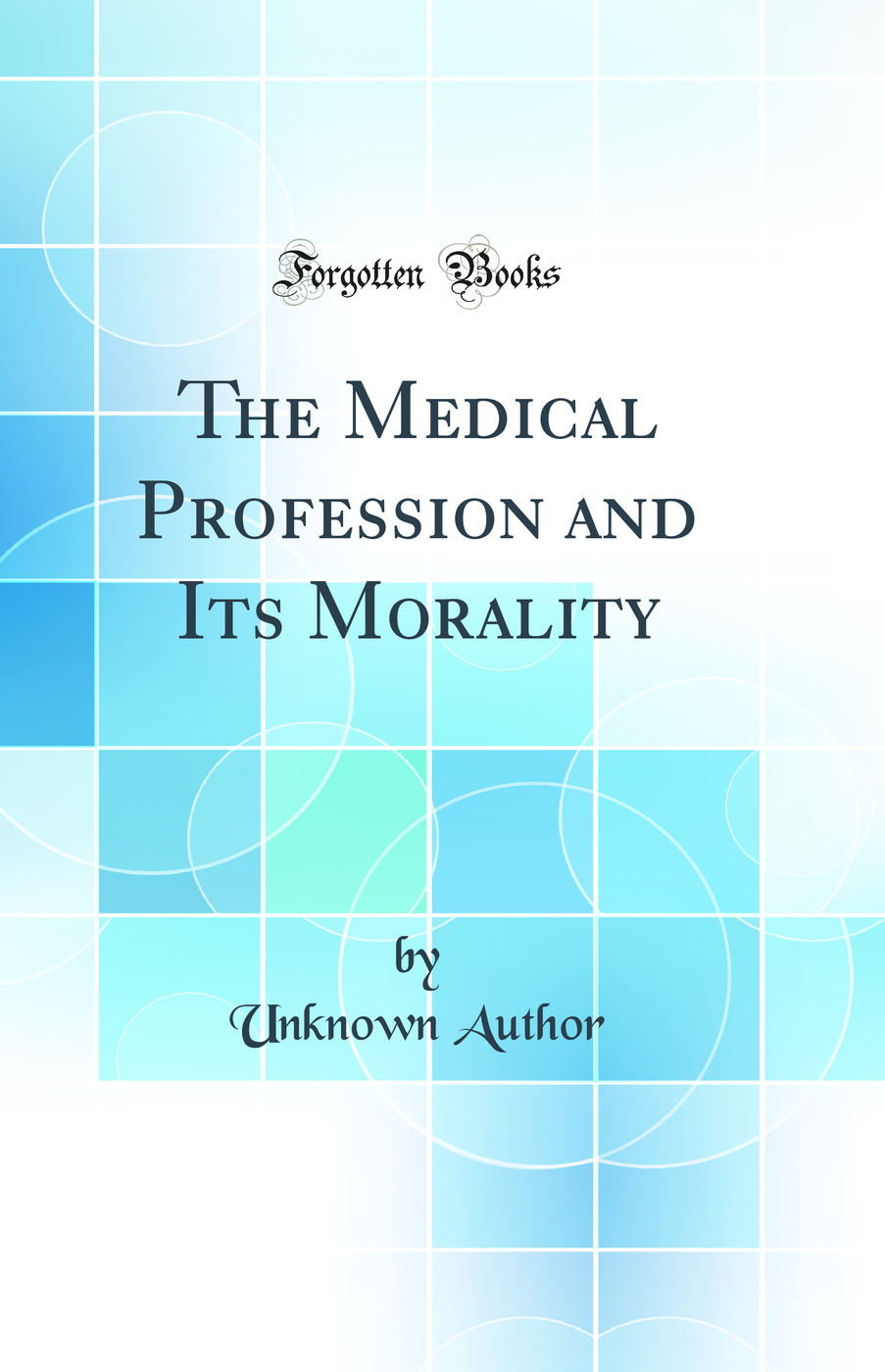 The Medical Profession and Its Morality (Classic Reprint)