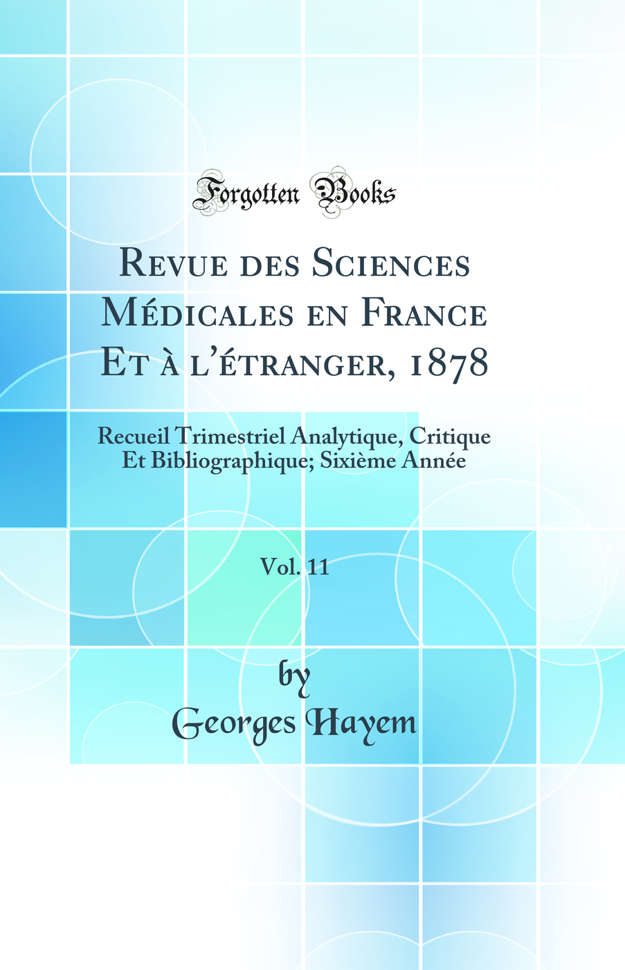 Revue des Sciences Médicales en France Et à `l'étranger, 1878, Vol. 11: Recueil Trimestriel Analytique, Critique Et Bibliographique; Sixième Année (Classic Reprint)