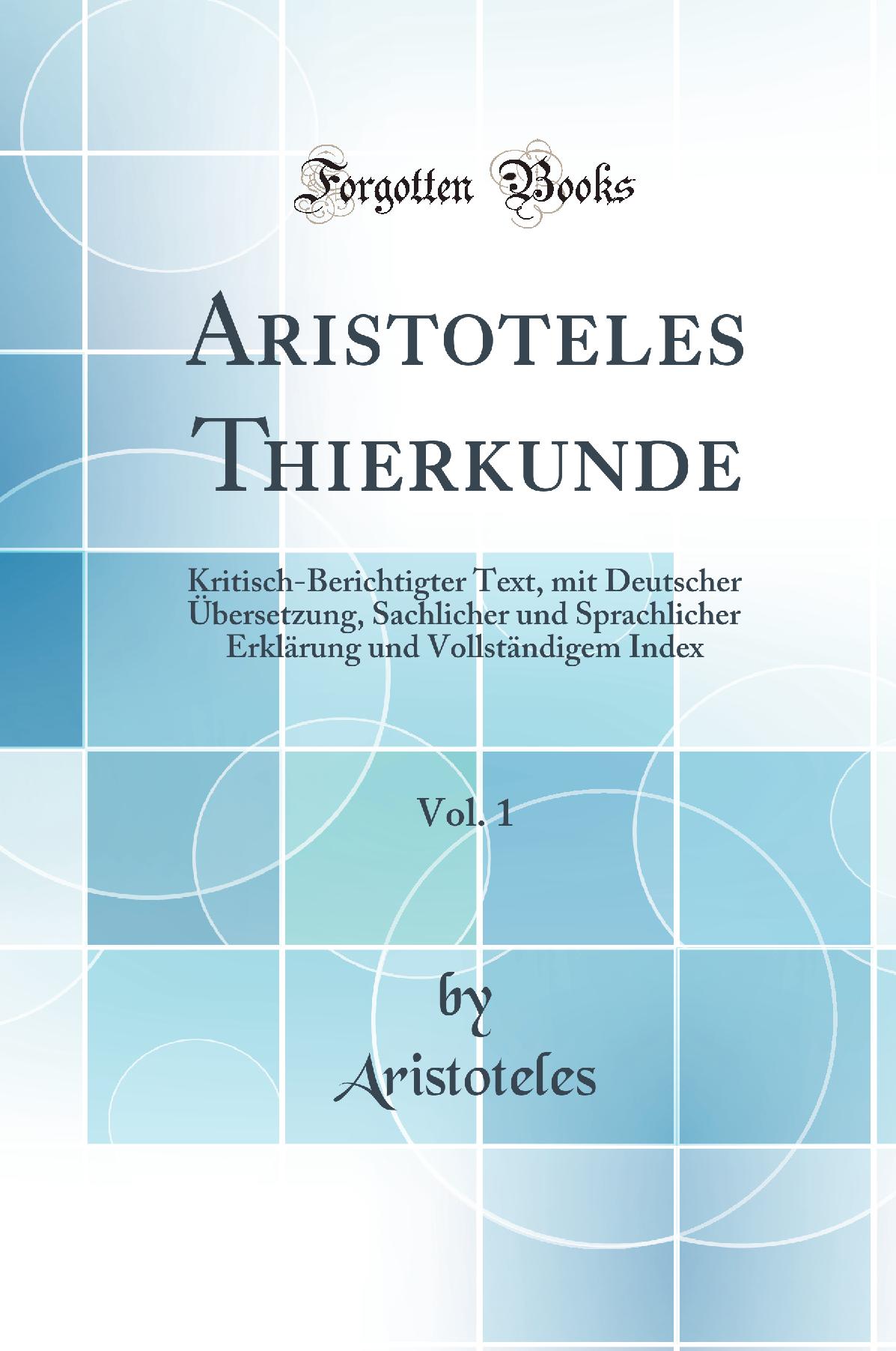 Aristoteles Thierkunde, Vol. 1: Kritisch-Berichtigter Text, mit Deutscher Übersetzung, Sachlicher und Sprachlicher Erklärung und Vollständigem Index (Classic Reprint)