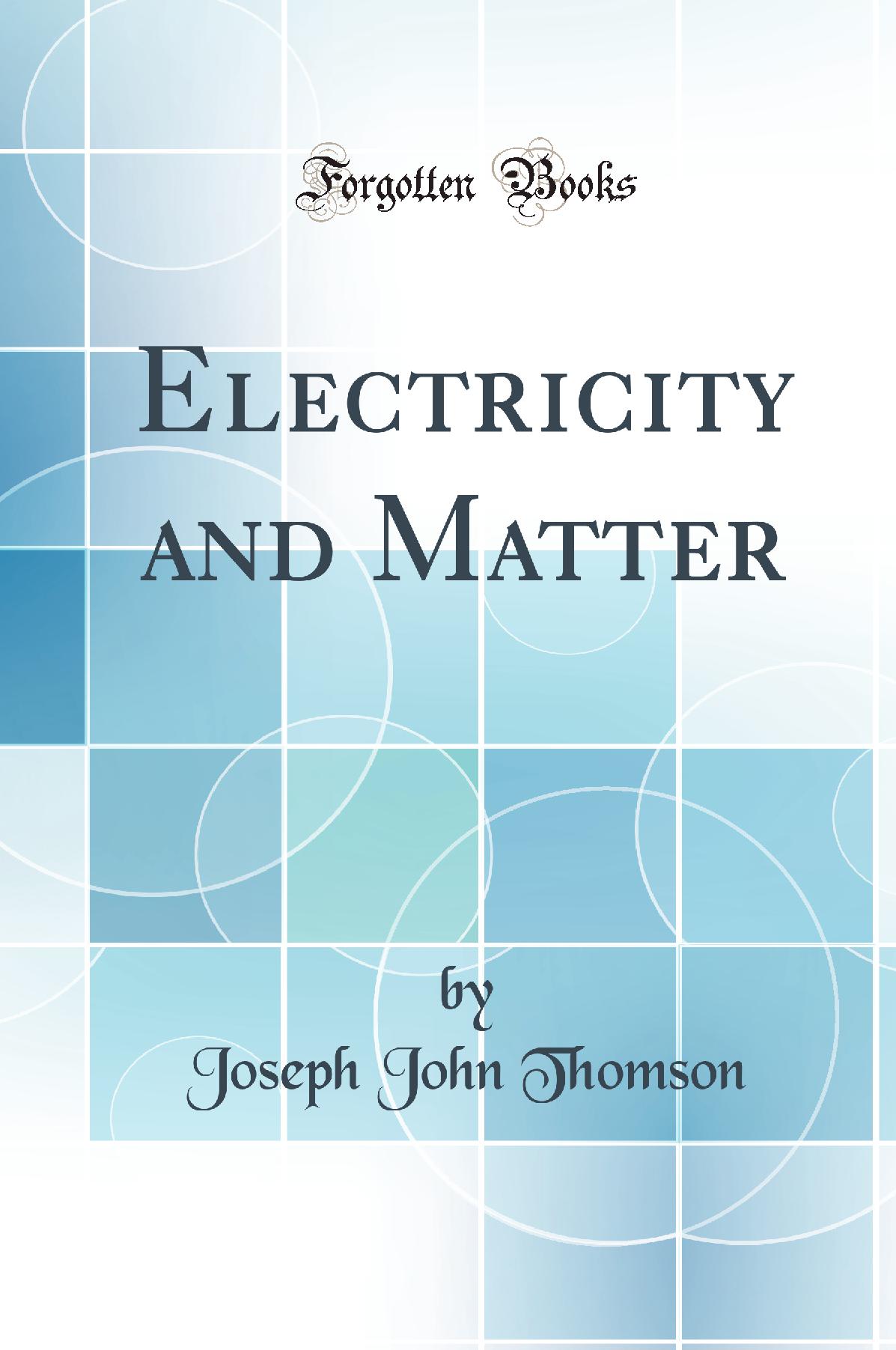 Electricity and Matter (Classic Reprint)