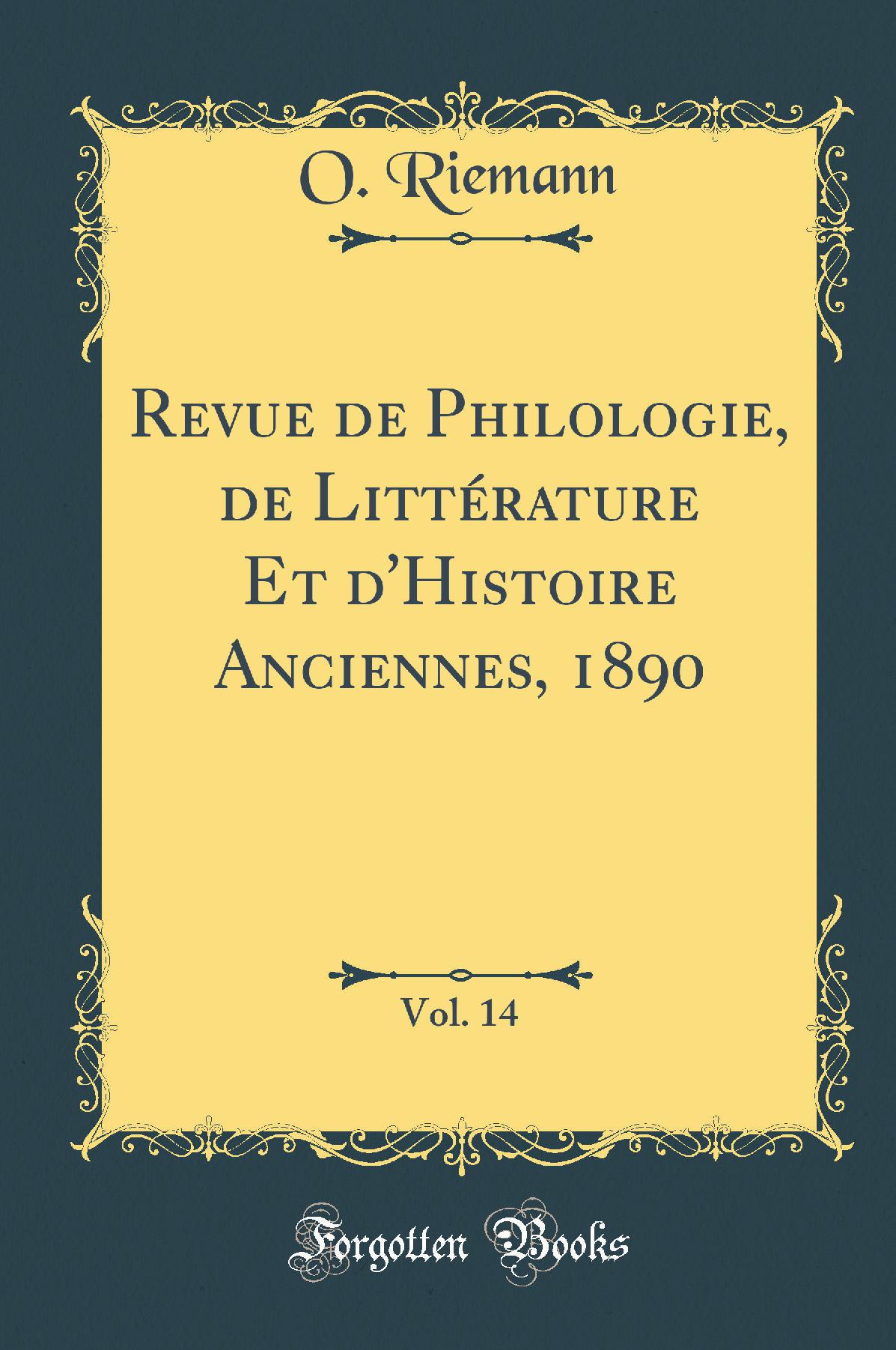 Revue de Philologie, de Littérature Et d''Histoire Anciennes, 1890, Vol. 14 (Classic Reprint)
