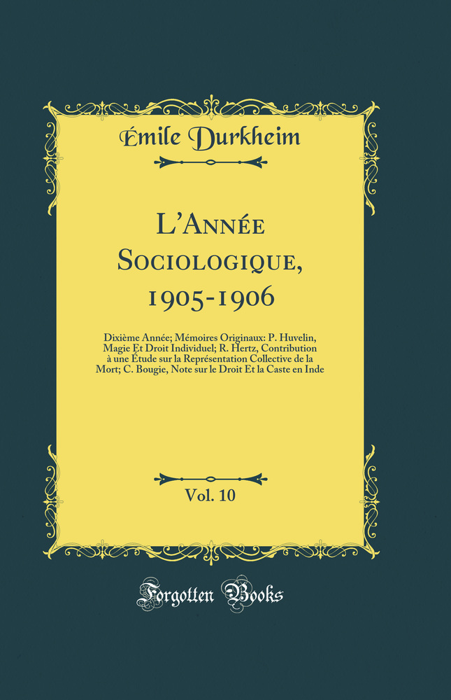 L''Année Sociologique, 1905-1906, Vol. 10: Dixième Année; Mémoires Originaux: P. Huvelin, Magie Et Droit Individuel; R. Hertz, Contribution à une Étude sur la Représentation Collective de la Mort; C. Bougie, Note sur le Droit Et la Caste en Inde