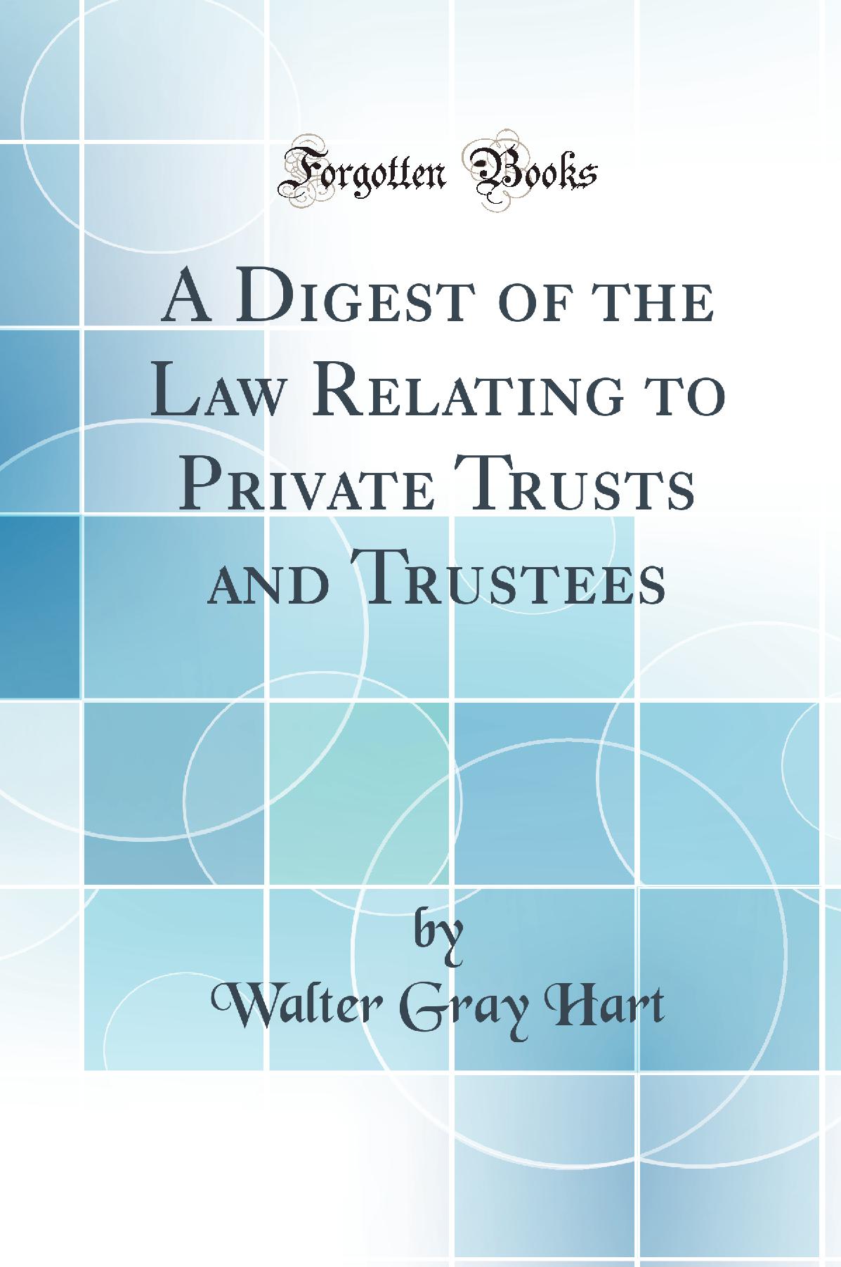 A Digest of the Law Relating to Private Trusts and Trustees (Classic Reprint)