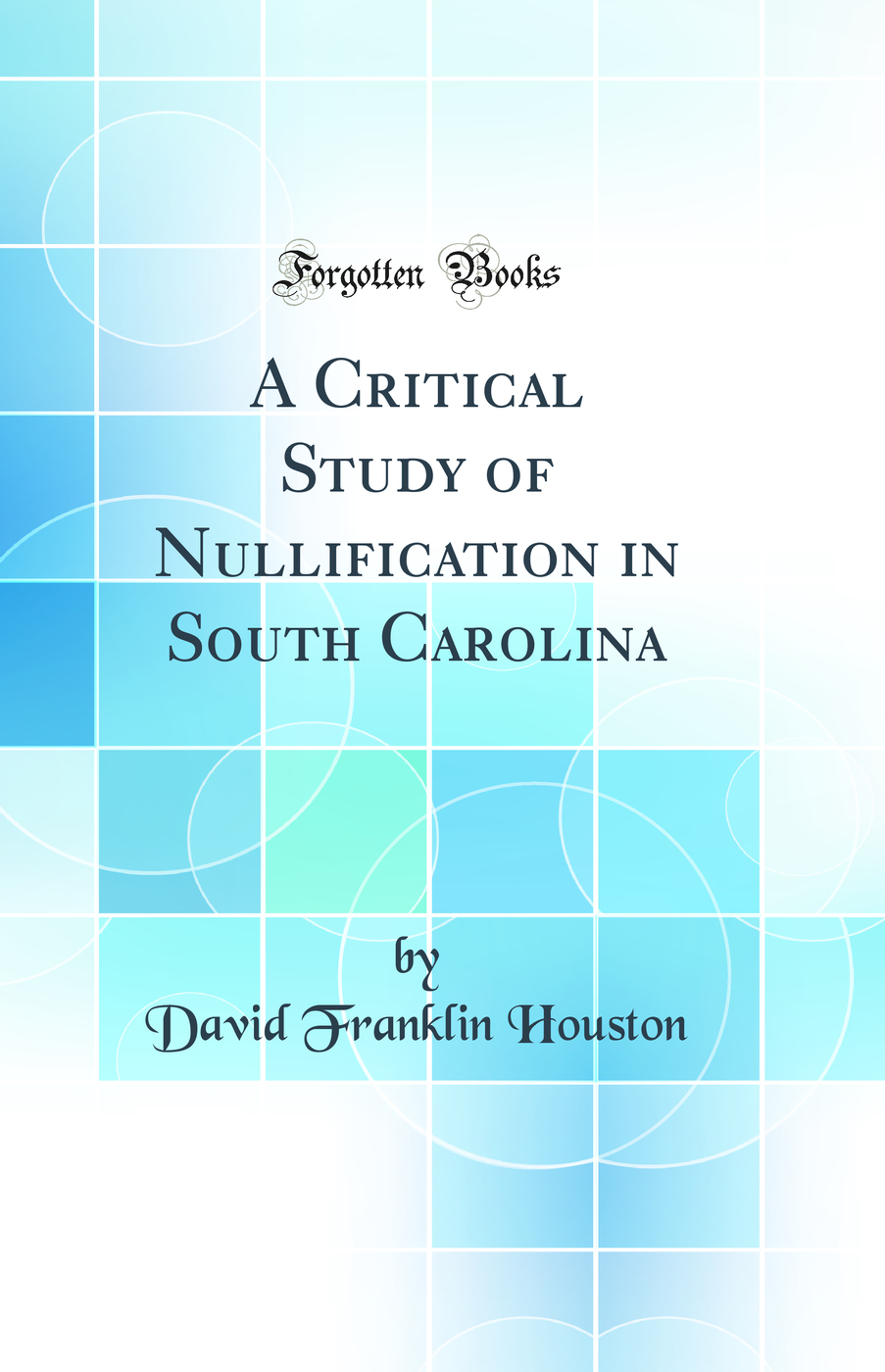 A Critical Study of Nullification in South Carolina (Classic Reprint)