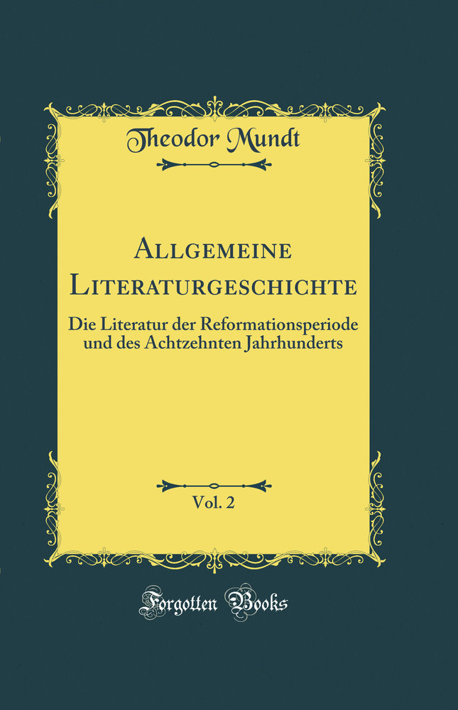 Allgemeine Literaturgeschichte, Vol. 2: Die Literatur der Reformationsperiode und des Achtzehnten Jahrhunderts (Classic Reprint)