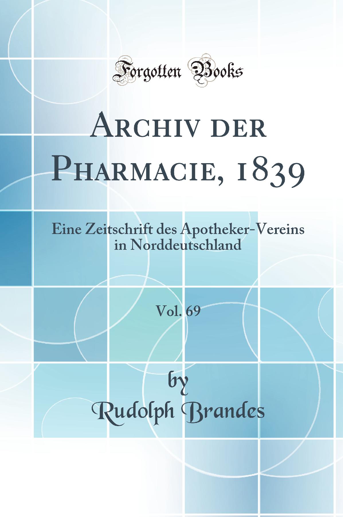 Archiv der Pharmacie, 1839, Vol. 69: Eine Zeitschrift des Apotheker-Vereins in Norddeutschland (Classic Reprint)