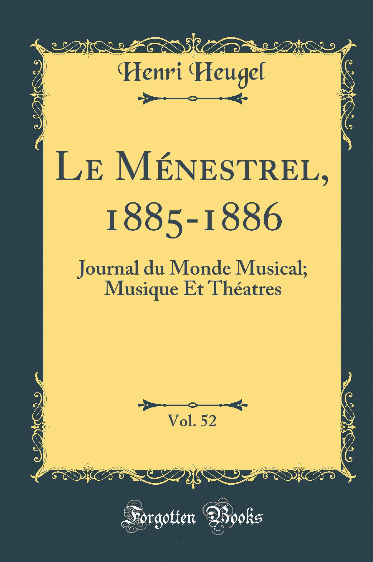 Le Ménestrel, 1885-1886, Vol. 52: Journal du Monde Musical; Musique Et Théatres (Classic Reprint)
