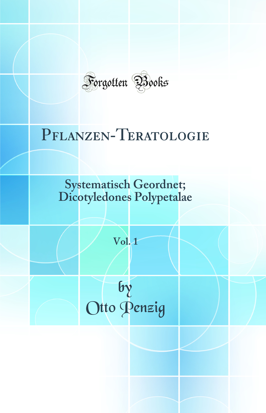 Pflanzen-Teratologie, Vol. 1: Systematisch Geordnet; Dicotyledones Polypetalae (Classic Reprint)