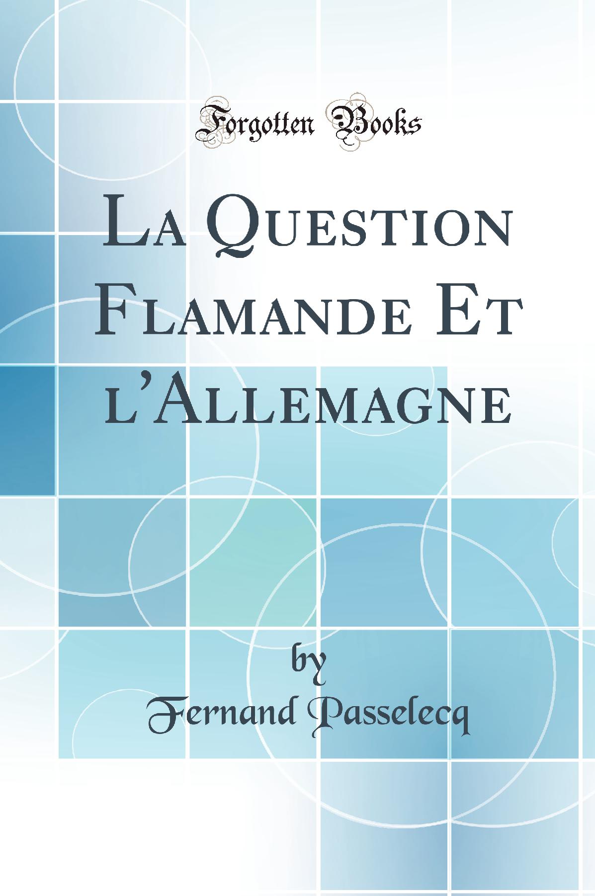La Question Flamande Et l''Allemagne (Classic Reprint)