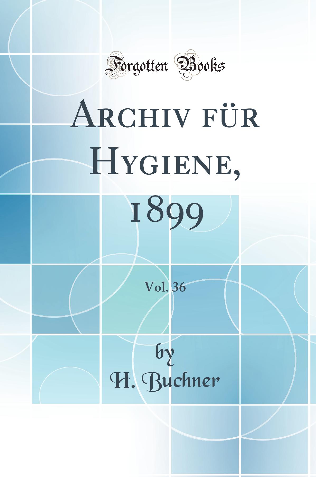 Archiv für Hygiene, 1899, Vol. 36 (Classic Reprint)