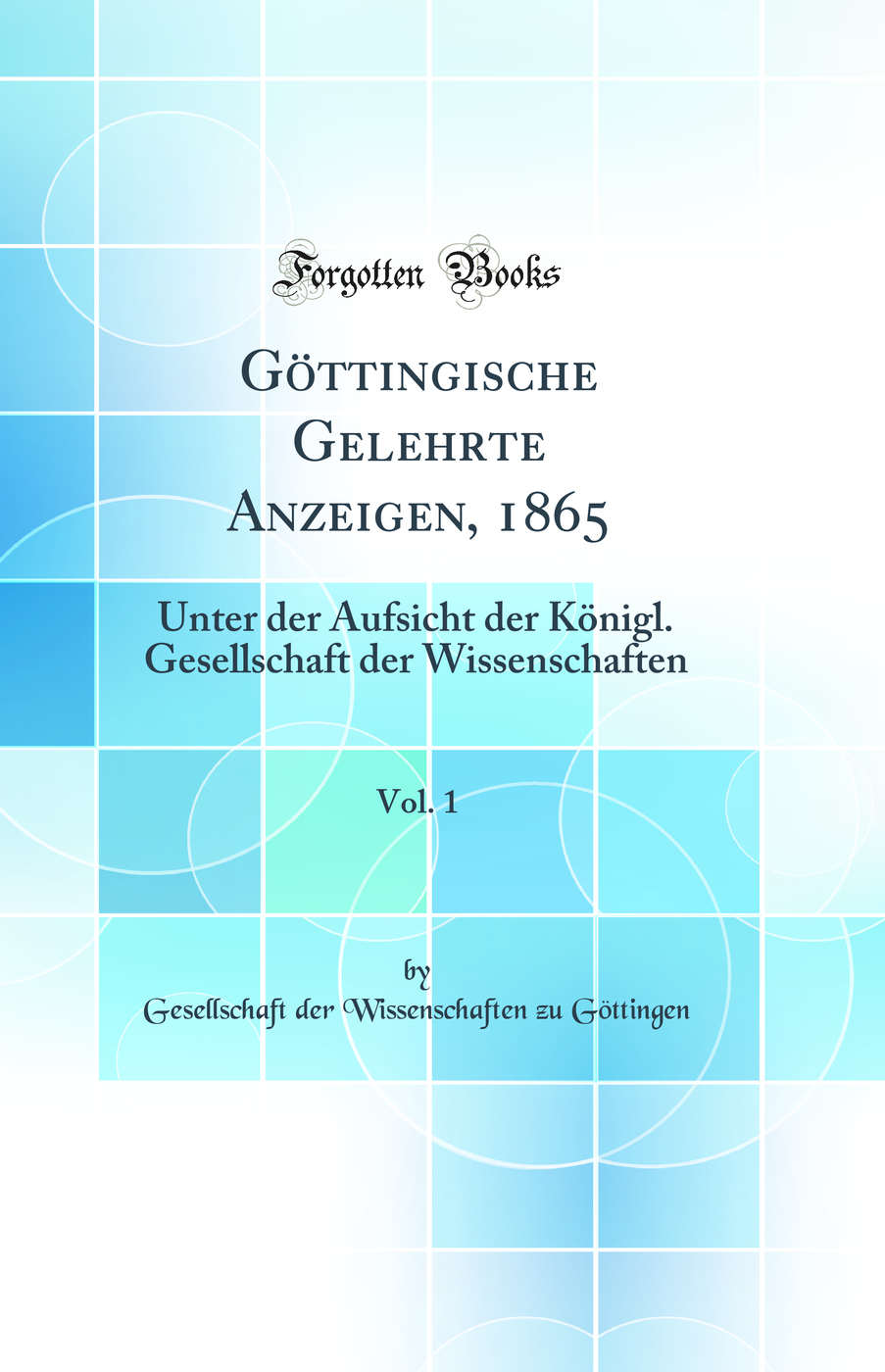 Göttingische Gelehrte Anzeigen, 1865, Vol. 1: Unter der Aufsicht der Königl. Gesellschaft der Wissenschaften (Classic Reprint)