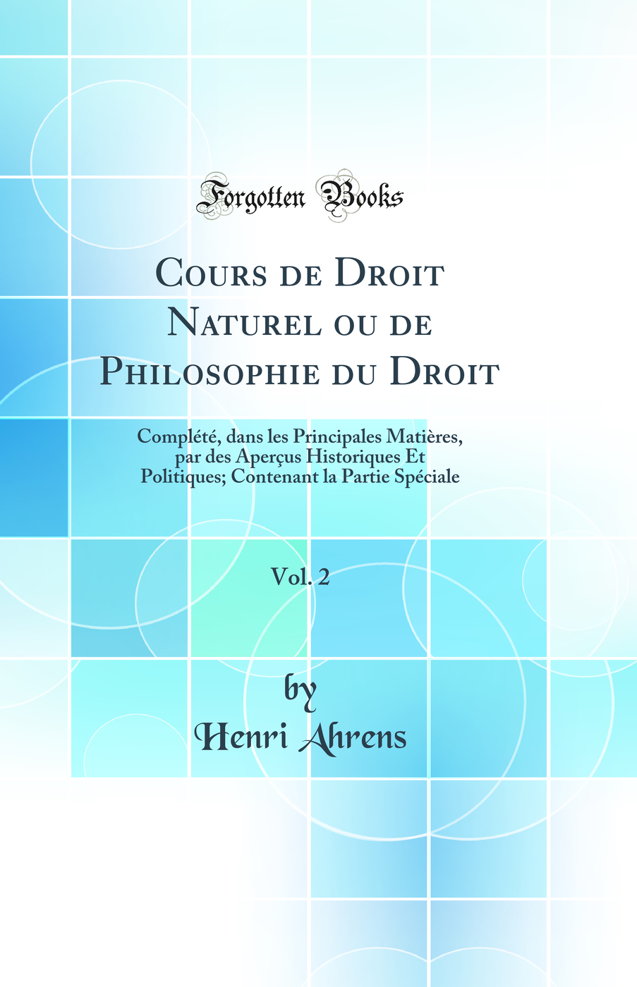Cours de Droit Naturel ou de Philosophie du Droit, Vol. 2: Complété, dans les Principales Matières, par des Aperçus Historiques Et Politiques; Contenant la Partie Spéciale (Classic Reprint)