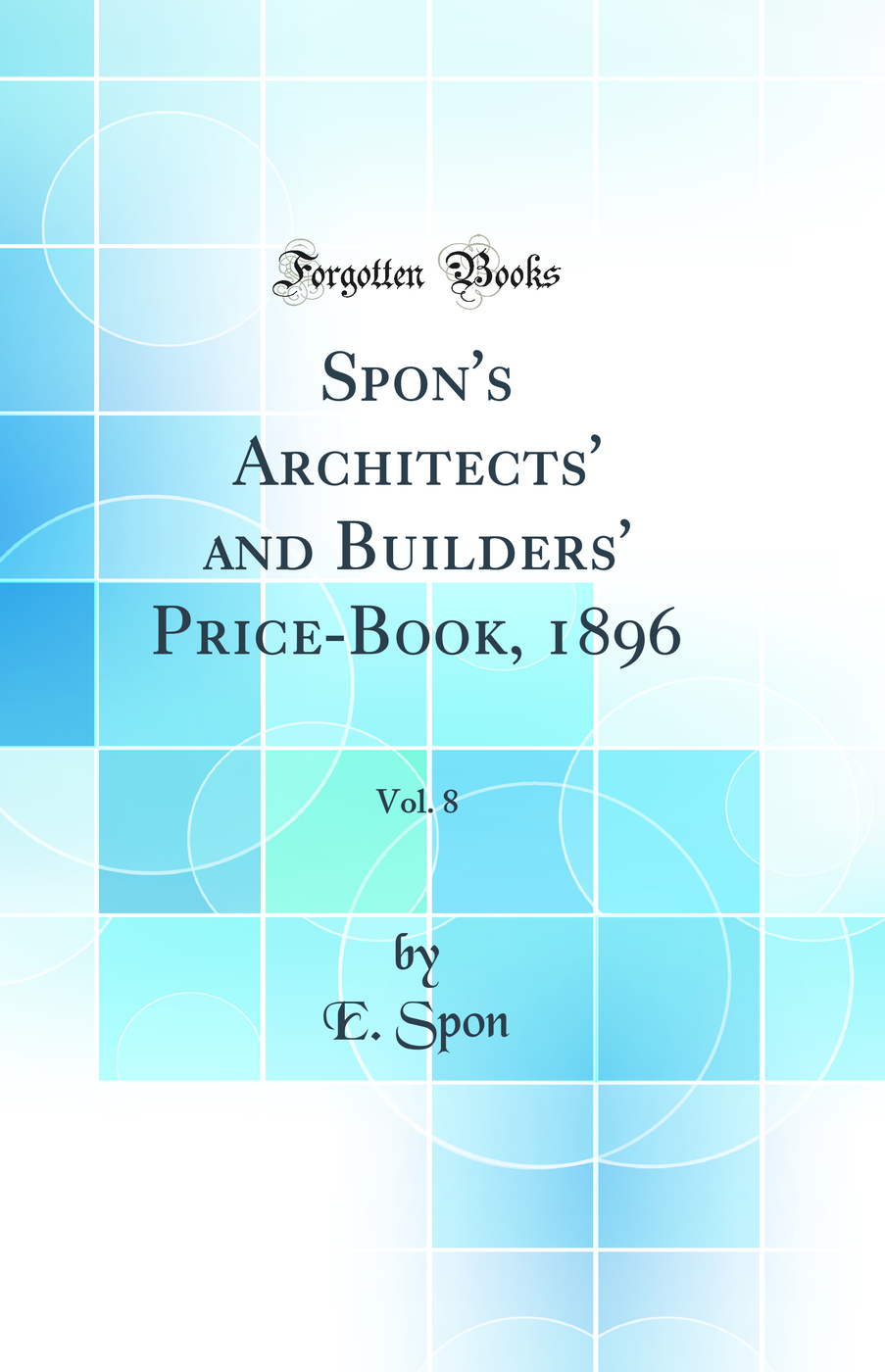 Spon's Architects' and Builders' Price-Book, 1896, Vol. 8 (Classic Reprint)
