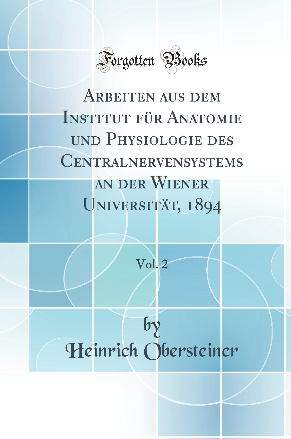 Arbeiten aus dem Institut für Anatomie und Physiologie des Centralnervensystems an der Wiener Universität, 1894, Vol. 2 (Classic Reprint)
